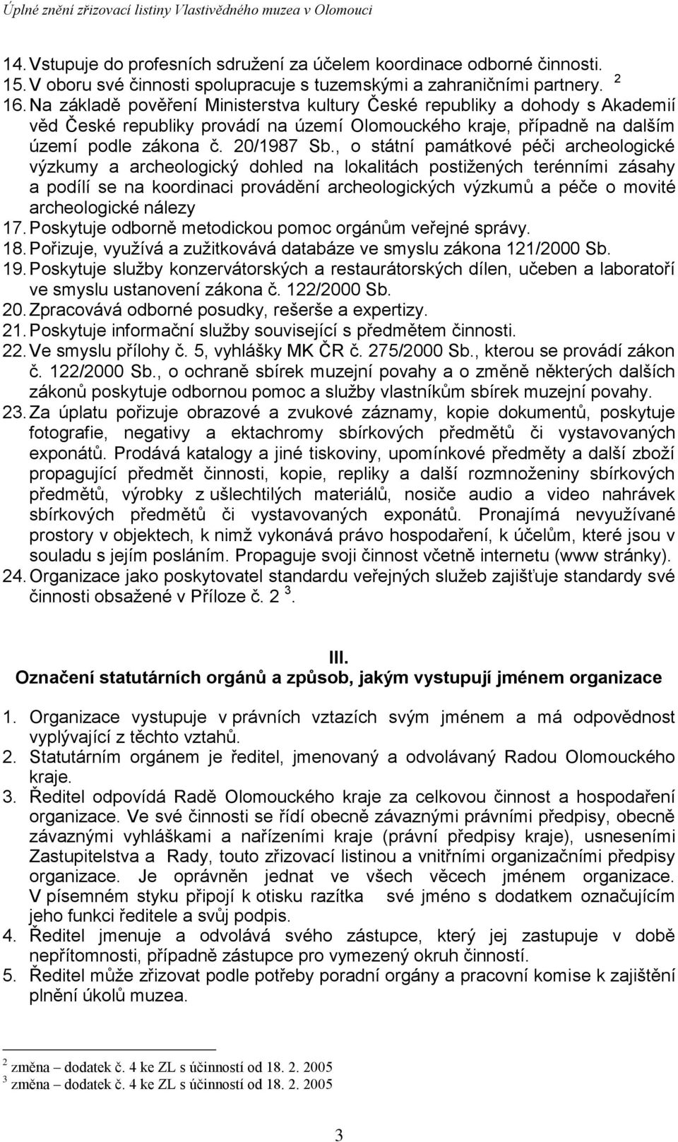 , o státní památkové péči archeologické výzkumy a archeologický dohled na lokalitách postižených terénními zásahy a podílí se na koordinaci provádění archeologických výzkumů a péče o movité