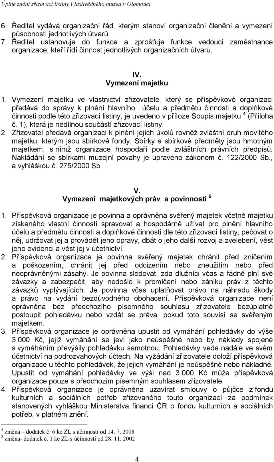 Vymezení majetku ve vlastnictví zřizovatele, který se příspěvkové organizaci předává do správy k plnění hlavního účelu a předmětu činnosti a doplňkové činnosti podle této zřizovací listiny, je