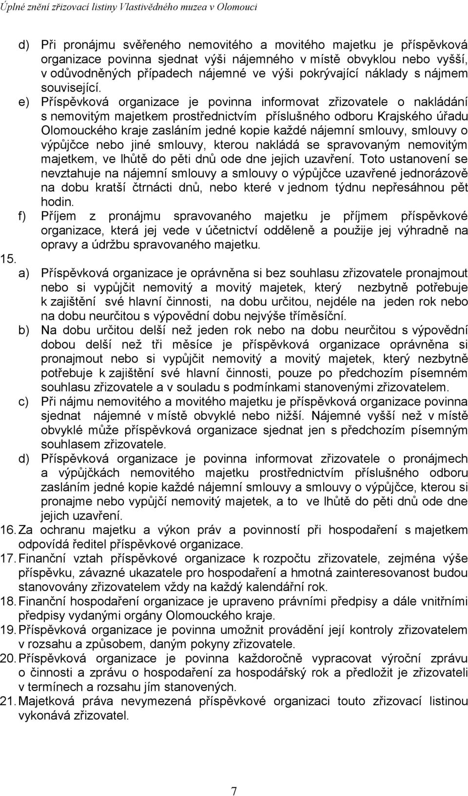 e) Příspěvková organizace je povinna informovat zřizovatele o nakládání s nemovitým majetkem prostřednictvím příslušného odboru Krajského úřadu Olomouckého kraje zasláním jedné kopie každé nájemní