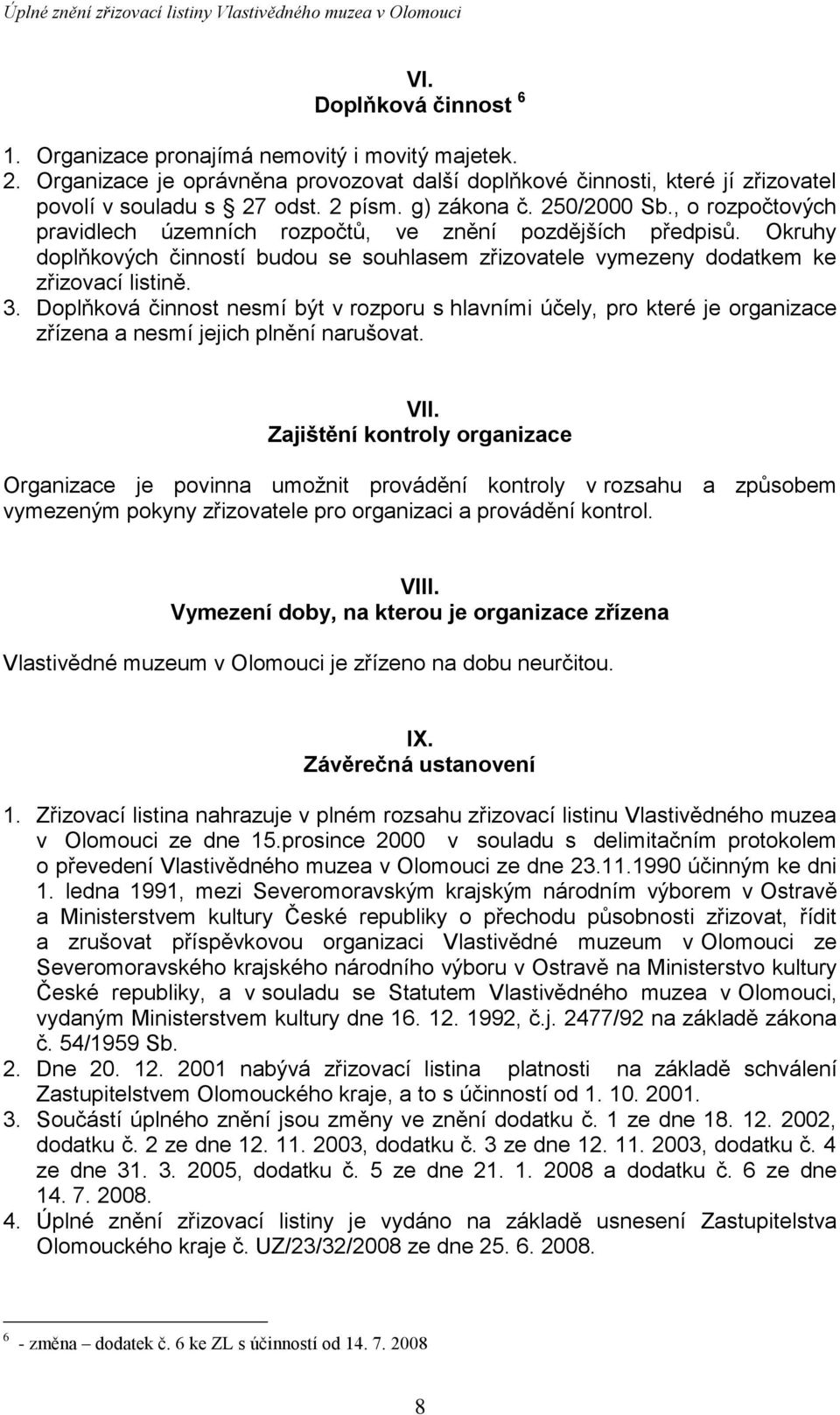 3. Doplňková činnost nesmí být v rozporu s hlavními účely, pro které je organizace zřízena a nesmí jejich plnění narušovat. VII.