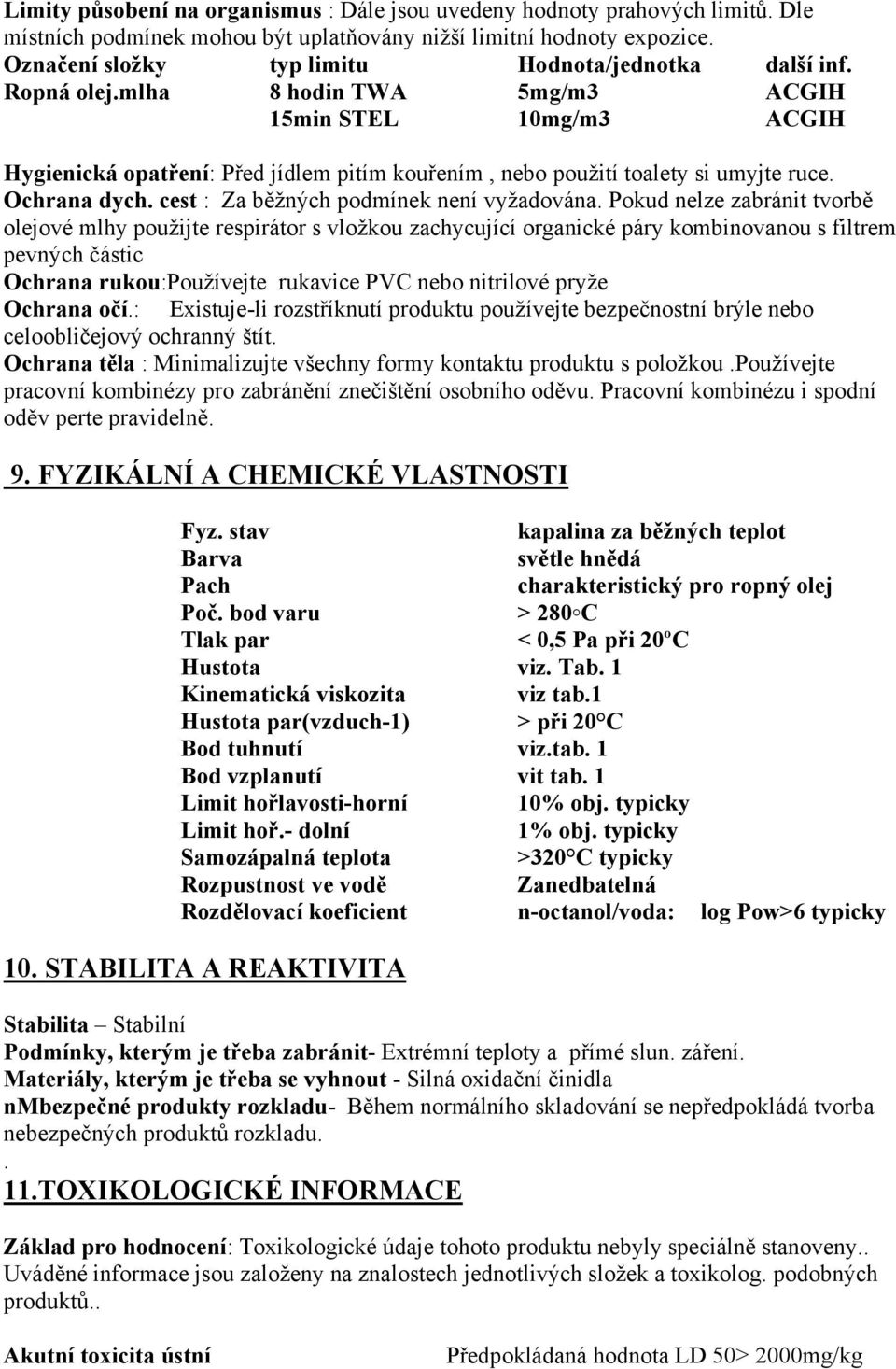 mlha 8 hodin TWA 5mg/m3 ACGIH 15min STEL 10mg/m3 ACGIH Hygienická opatření: Před jídlem pitím kouřením, nebo použití toalety si umyjte ruce. Ochrana dych. cest : Za běžných podmínek není vyžadována.