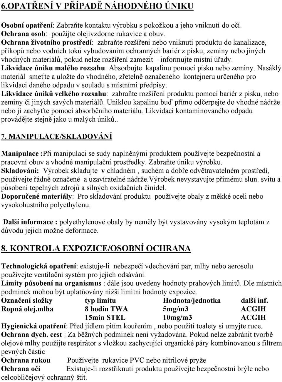 nelze rozšíření zamezit informujte místní úřady. Likvidace úniku malého rozsahu: Absorbujte kapalinu pomocí písku nebo zeminy.