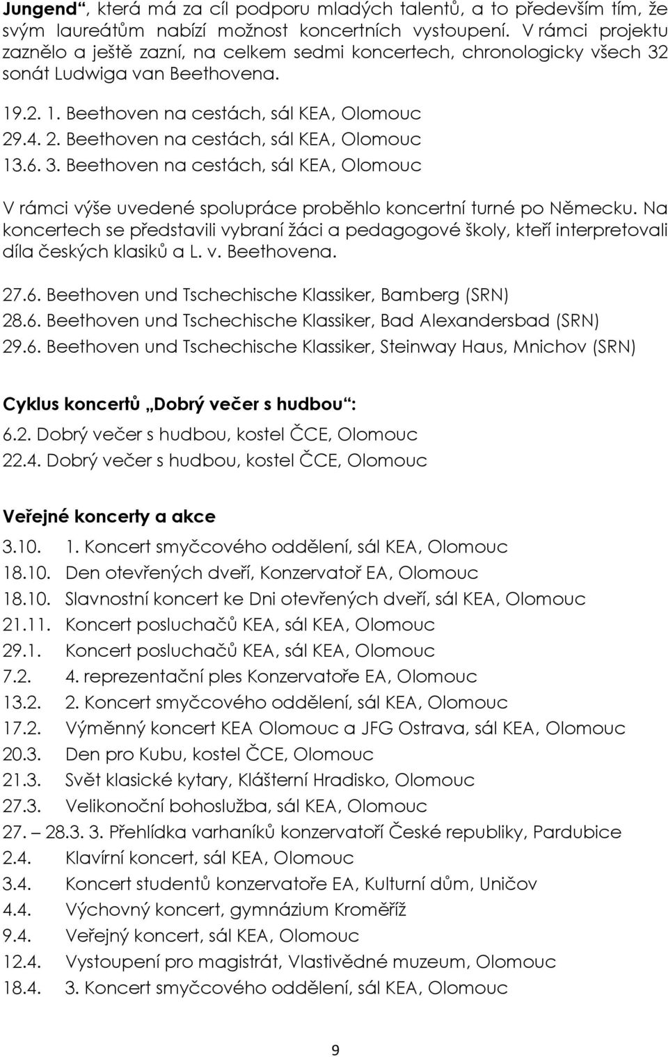 .4. 2. Beethoven na cestách, sál KEA, Olomouc 13.6. 3. Beethoven na cestách, sál KEA, Olomouc V rámci výše uvedené spolupráce proběhlo koncertní turné po Německu.