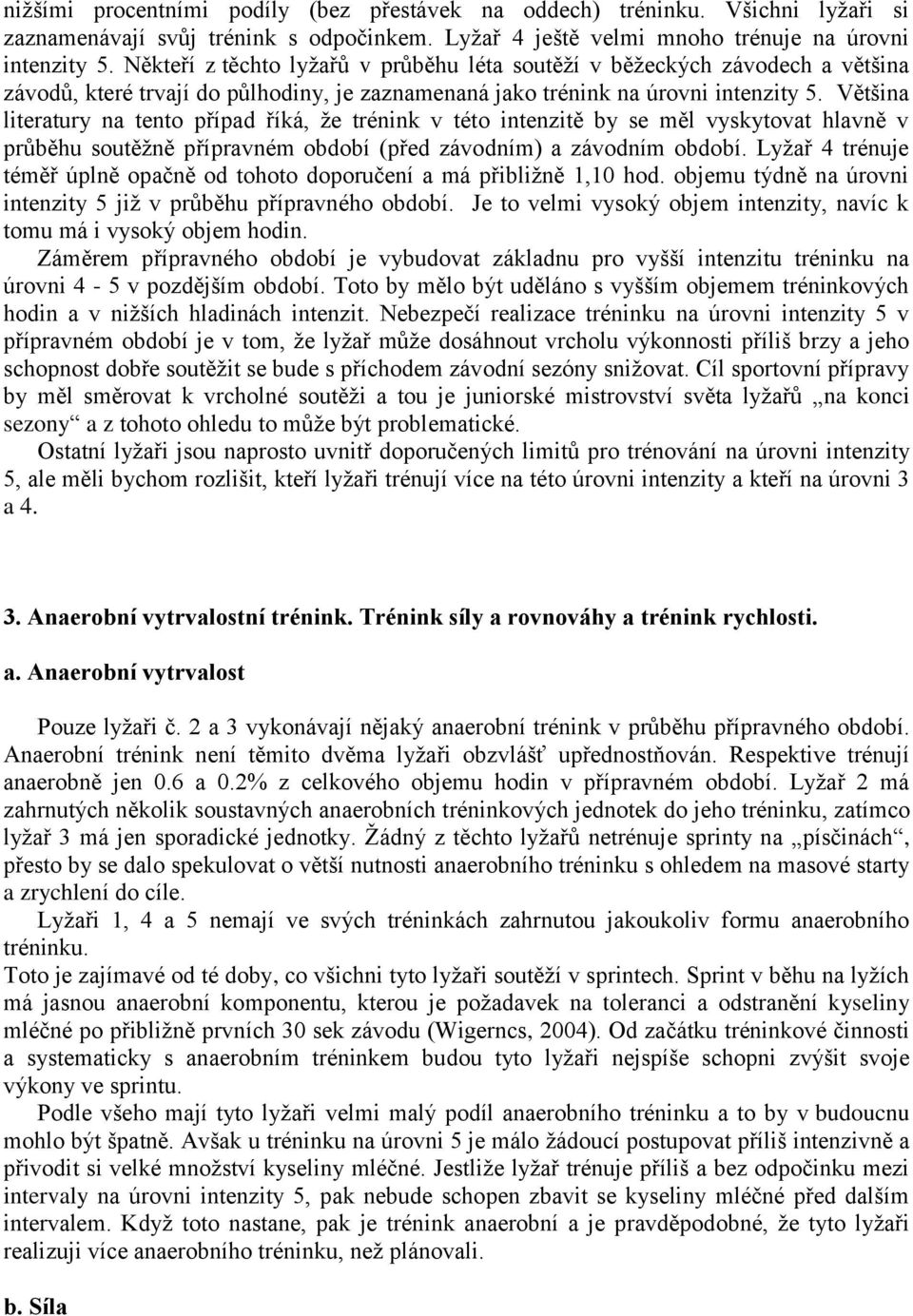 Většina literatury na tento případ říká, že trénink v této intenzitě by se měl vyskytovat hlavně v průběhu soutěžně přípravném období (před závodním) a závodním období.