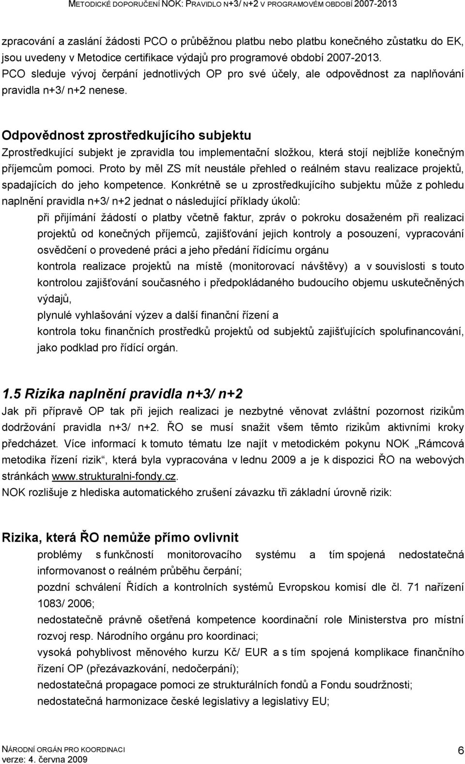 Odpovědnost zprostředkujícího subjektu Zprostředkující subjekt je zpravidla tou implementační složkou, která stojí nejblíže konečným příjemcům pomoci.