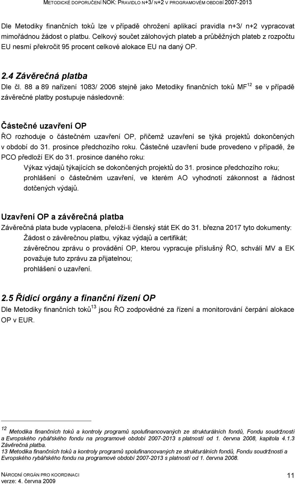 88 a 89 nařízení 1083/ 2006 stejně jako Metodiky finančních toků MF 12 se v případě závěrečné platby postupuje následovně: Částečné uzavření OP ŘO rozhoduje o částečném uzavření OP, přičemž uzavření