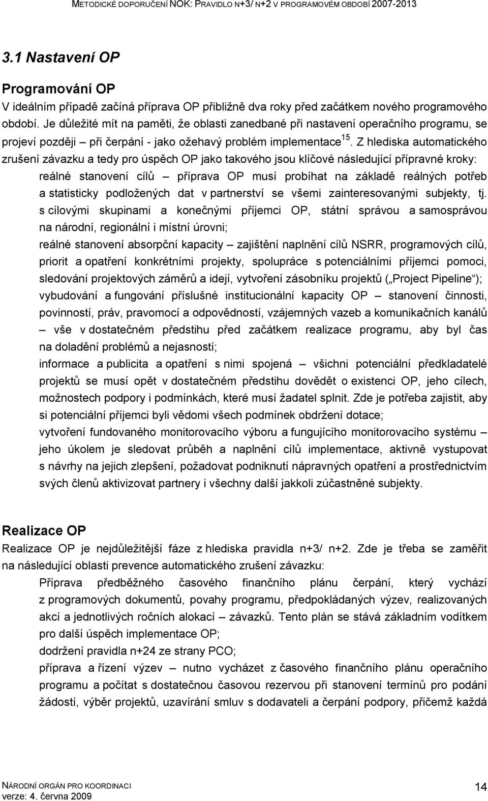 Z hlediska automatického zrušení závazku a tedy pro úspěch OP jako takového jsou klíčové následující přípravné kroky: reálné stanovení cílů příprava OP musí probíhat na základě reálných potřeb a