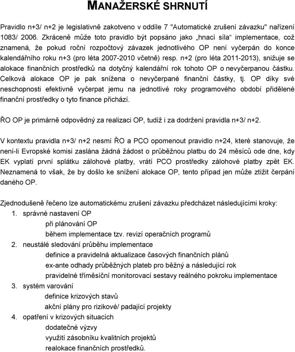 včetně) resp. n+2 (pro léta 2011-2013), snižuje se alokace finančních prostředků na dotyčný kalendářní rok tohoto OP o nevyčerpanou částku.