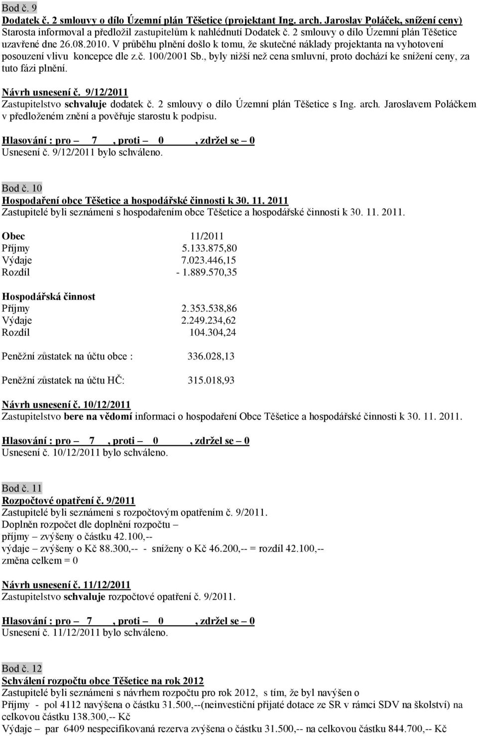 , byly niţší neţ cena smluvní, proto dochází ke sníţení ceny, za tuto fázi plnění. Návrh usnesení č. 9/12/2011 Zastupitelstvo schvaluje dodatek č. 2 smlouvy o dílo Územní plán Těšetice s Ing. arch.