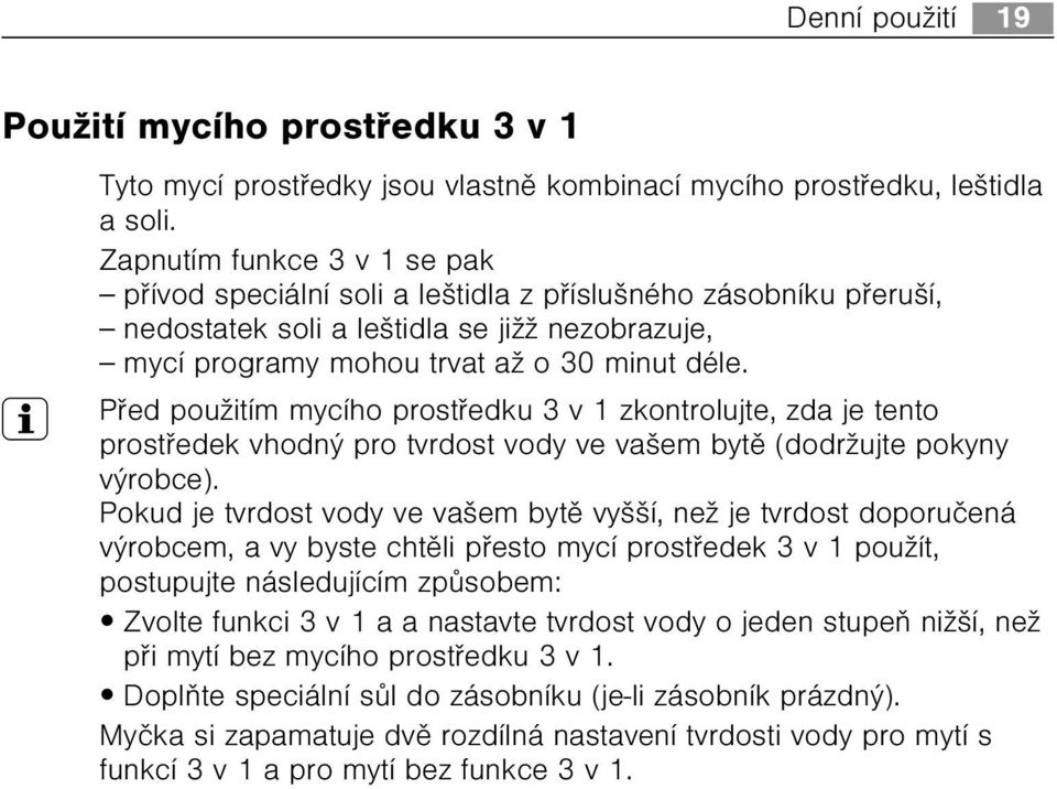 3 Pøed použitím mycího prostøedku 3 v 1 zkontrolujte, zda je tento prostøedek vhodný pro tvrdost vody ve vašem bytì (dodržujte pokyny výrobce).