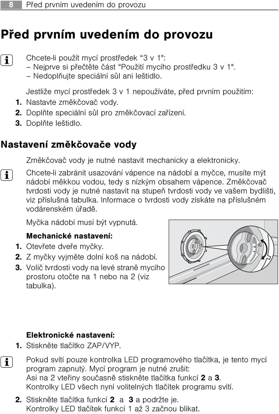 Nastavení zmìkèovaèe vody Zmìkèovaè vody je nutné nastavit mechanicky a elektronicky.