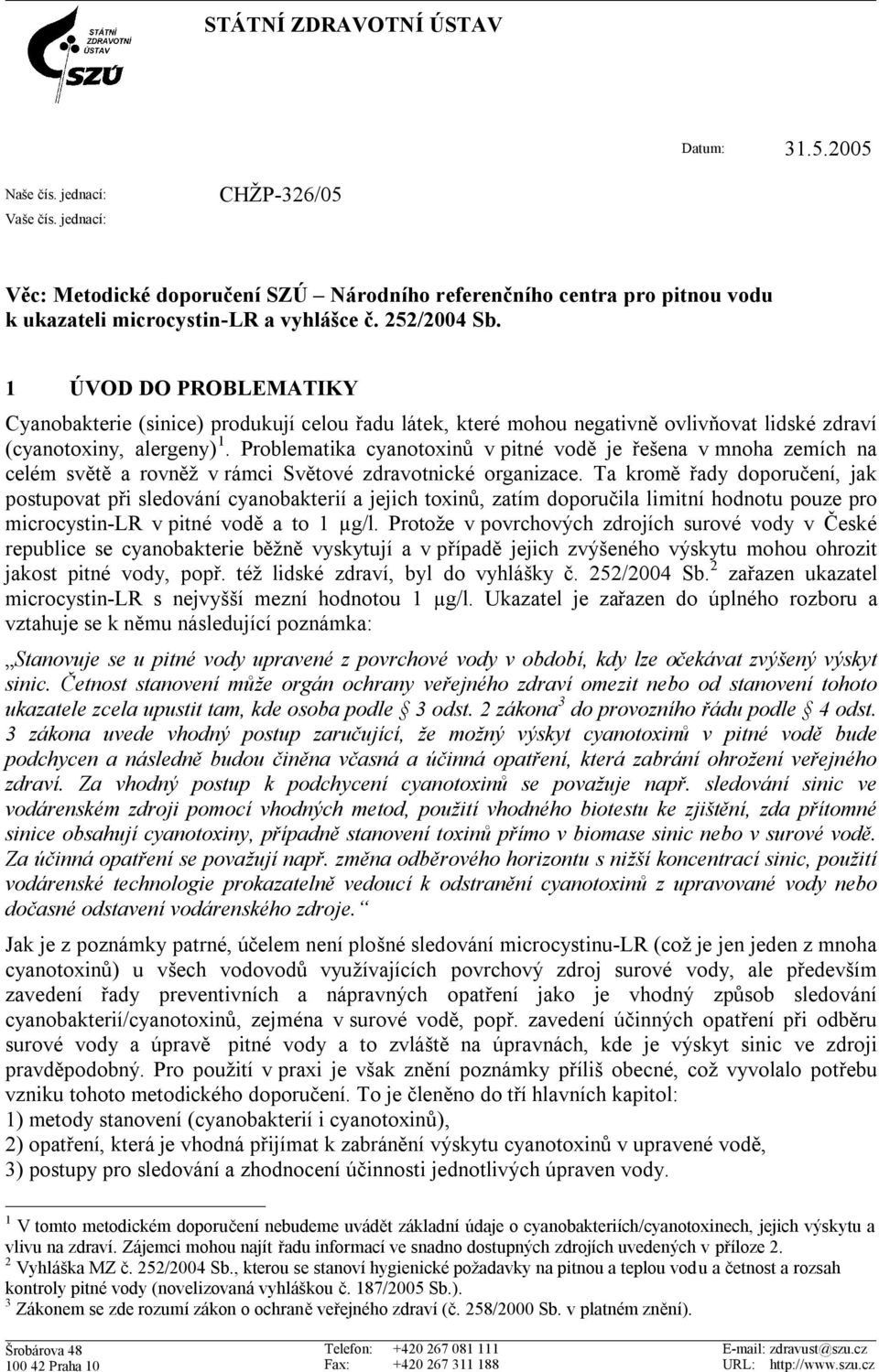 1 ÚVOD DO PROBLEMATIKY Cyanobakterie (sinice) produkují celou řadu látek, které mohou negativně ovlivňovat lidské zdraví (cyanotoxiny, alergeny) 1.