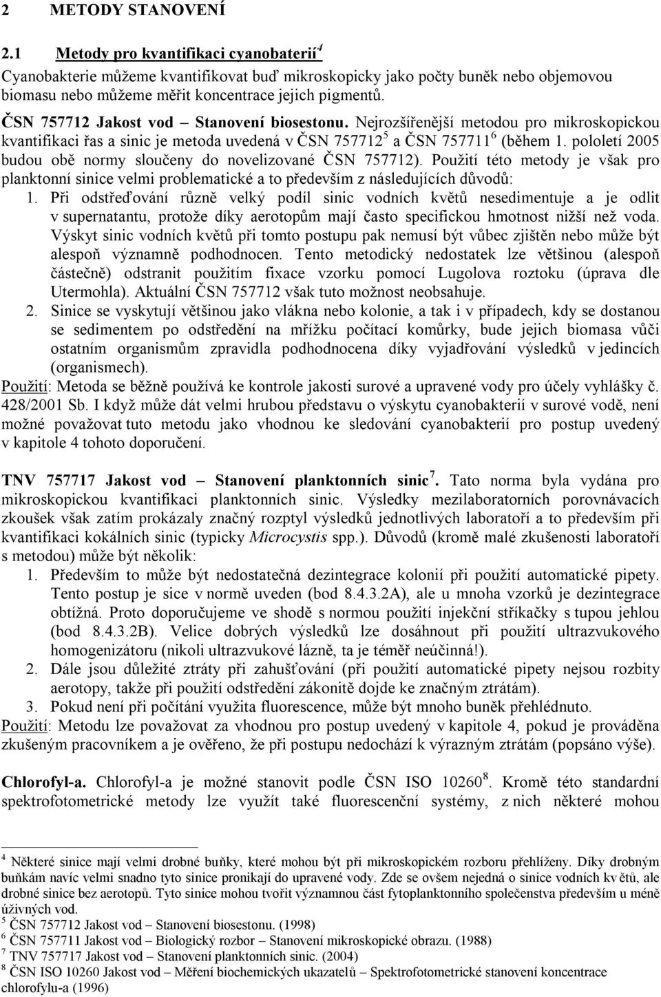 ČSN 757712 Jakost vod Stanovení biosestonu. Nejrozšířenější metodou pro mikroskopickou kvantifikaci řas a sinic je metoda uvedená v ČSN 757712 5 a ČSN 757711 6 (během 1.