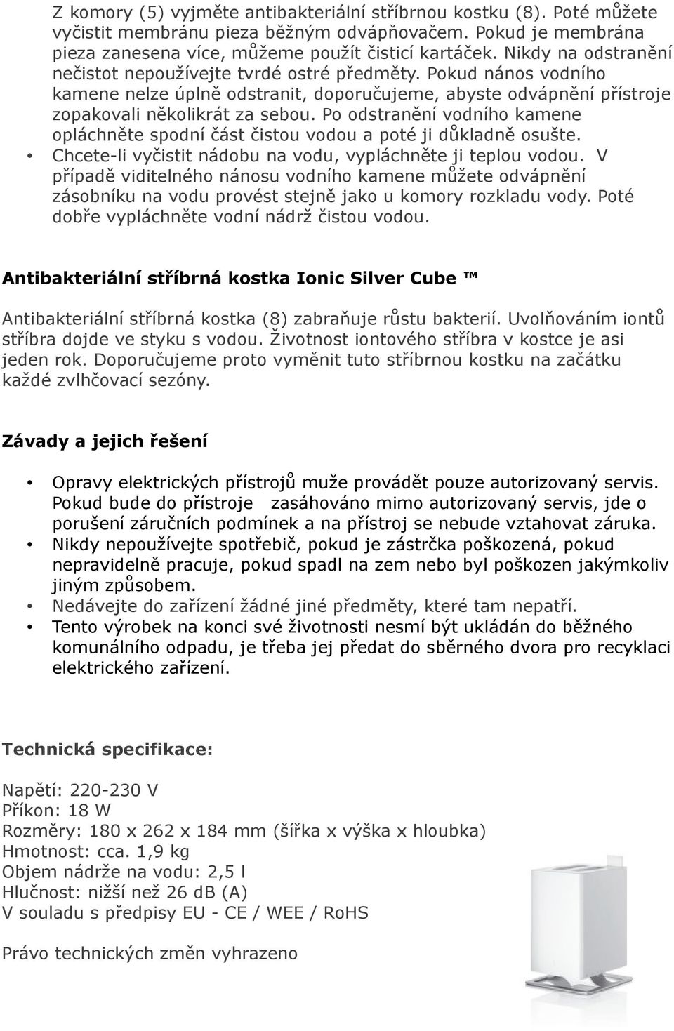 Po odstranění vodního kamene opláchněte spodní část čistou vodou a poté ji důkladně osušte. Chcete-li vyčistit nádobu na vodu, vypláchněte ji teplou vodou.