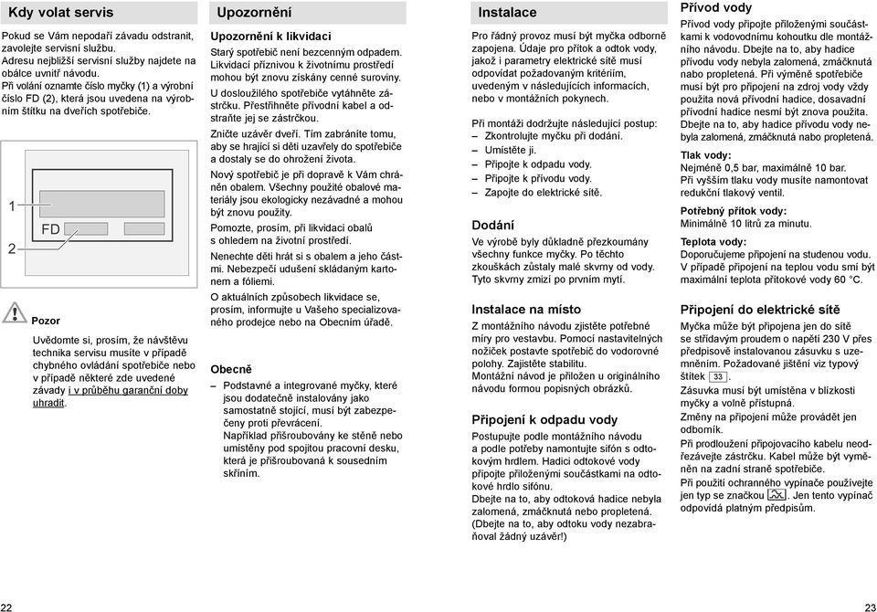 Pozor Uvědomte si, prosím, že návštěvu technika servisu musíte v případě chybného ovládání spotřebiče nebo v případě některé zde uvedené závady i v průběhu garanční doby uhradit.