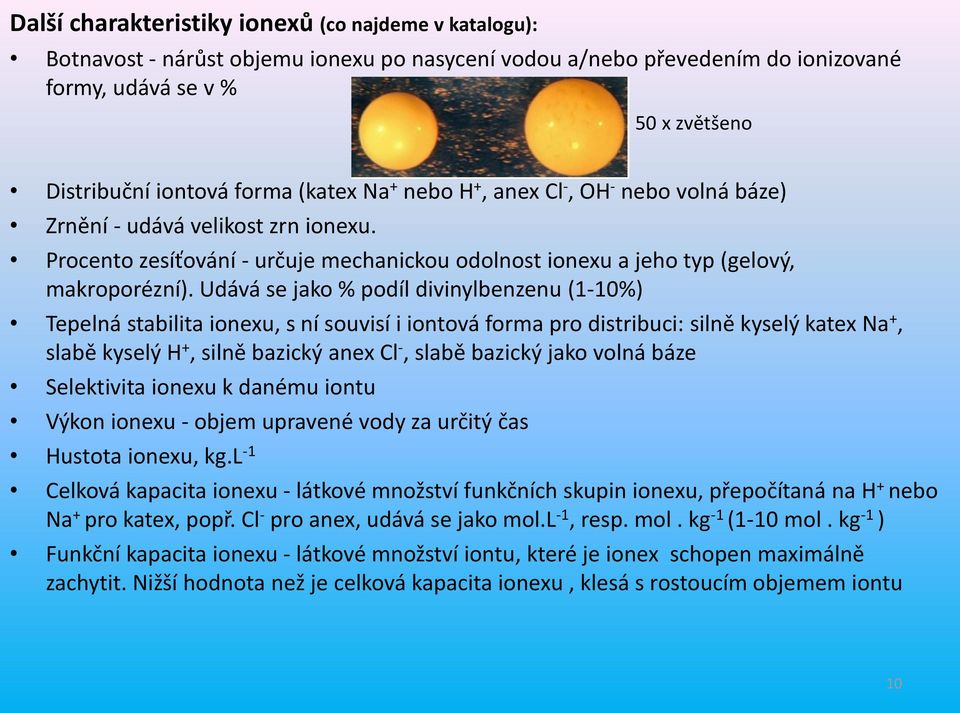 Udává se jako % podíl diviylbezeu (1-10%) Tepelá stabilita ioexu, s í souvisí i iotová fora pro distribuci: silě kyselý katex a +, slabě kyselý +, silě bazický aex Cl -, slabě bazický jako volá báze