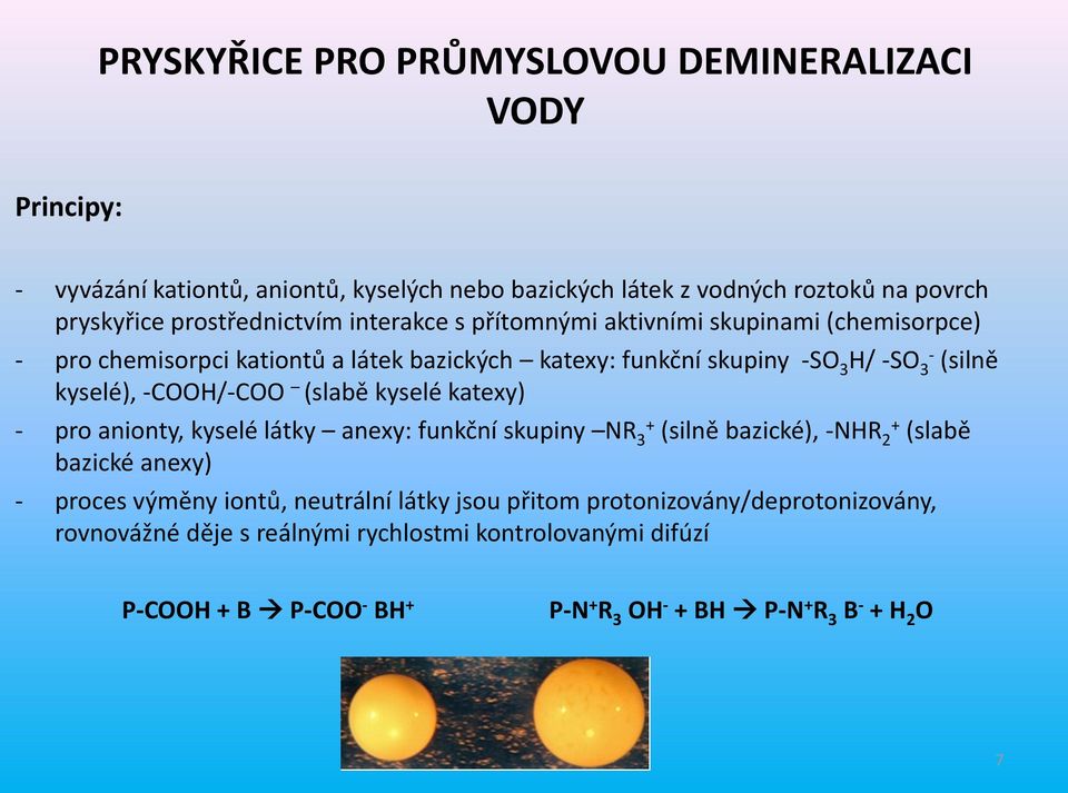 kyselé), -C/-C (slabě kyselé katexy) - pro aioty, kyselé látky aexy: fukčí skupiy R 3 + (silě bazické), -R 2 + (slabě bazické aexy) - proces výěy