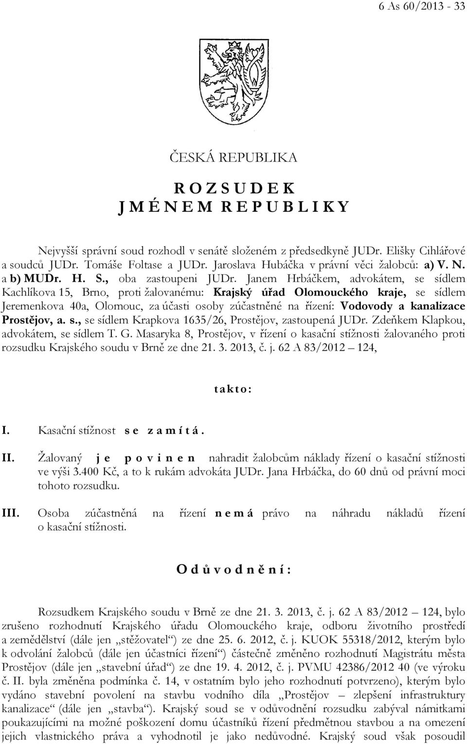 Janem Hrbáčkem, advokátem, se sídlem Kachlíkova 15, Brno, proti žalovanému: Krajský úřad Olomouckého kraje, se sídlem Jeremenkova 40a, Olomouc, za účasti osoby zúčastněné na řízení: Vodovody a