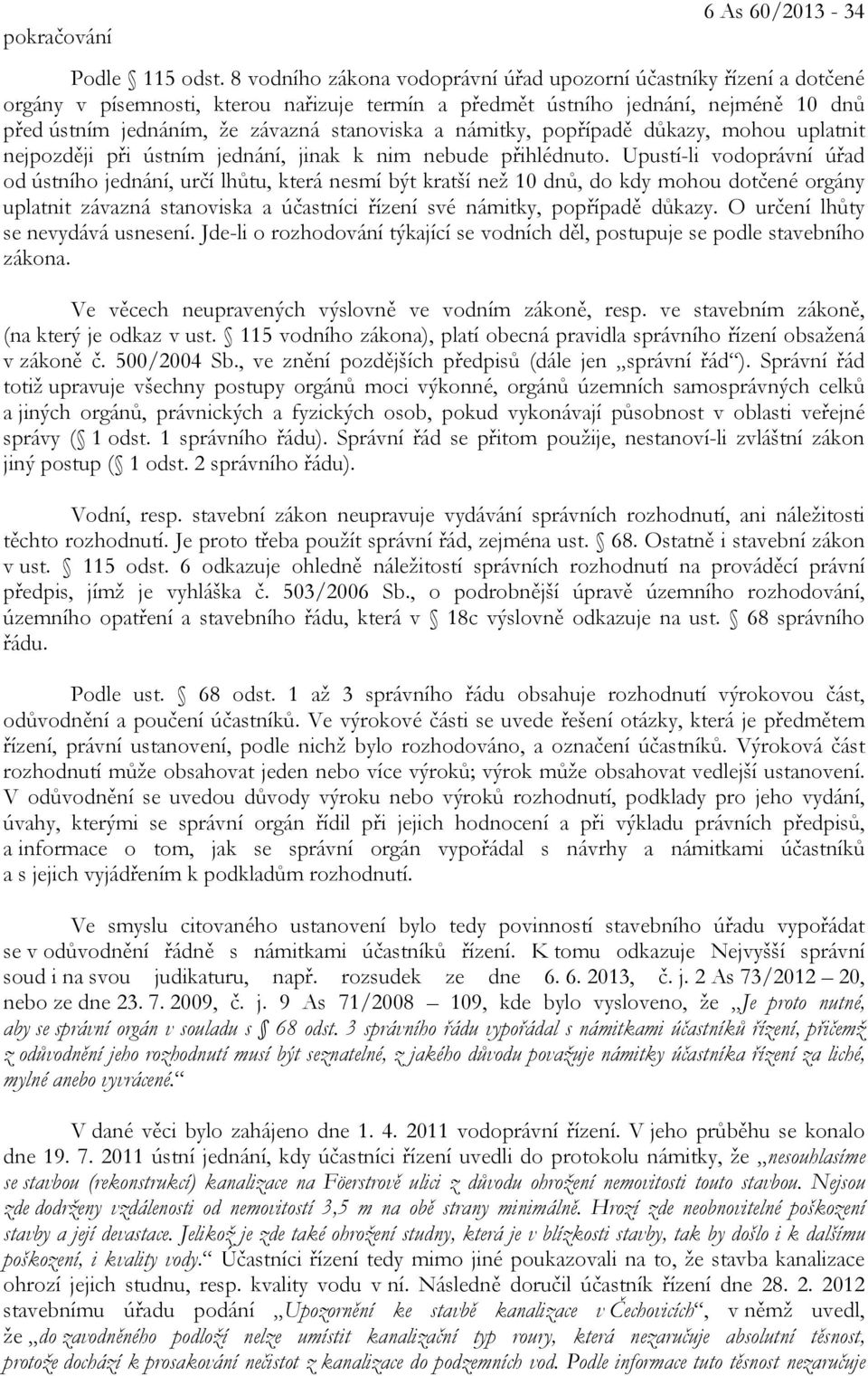 a námitky, popřípadě důkazy, mohou uplatnit nejpozději při ústním jednání, jinak k nim nebude přihlédnuto.