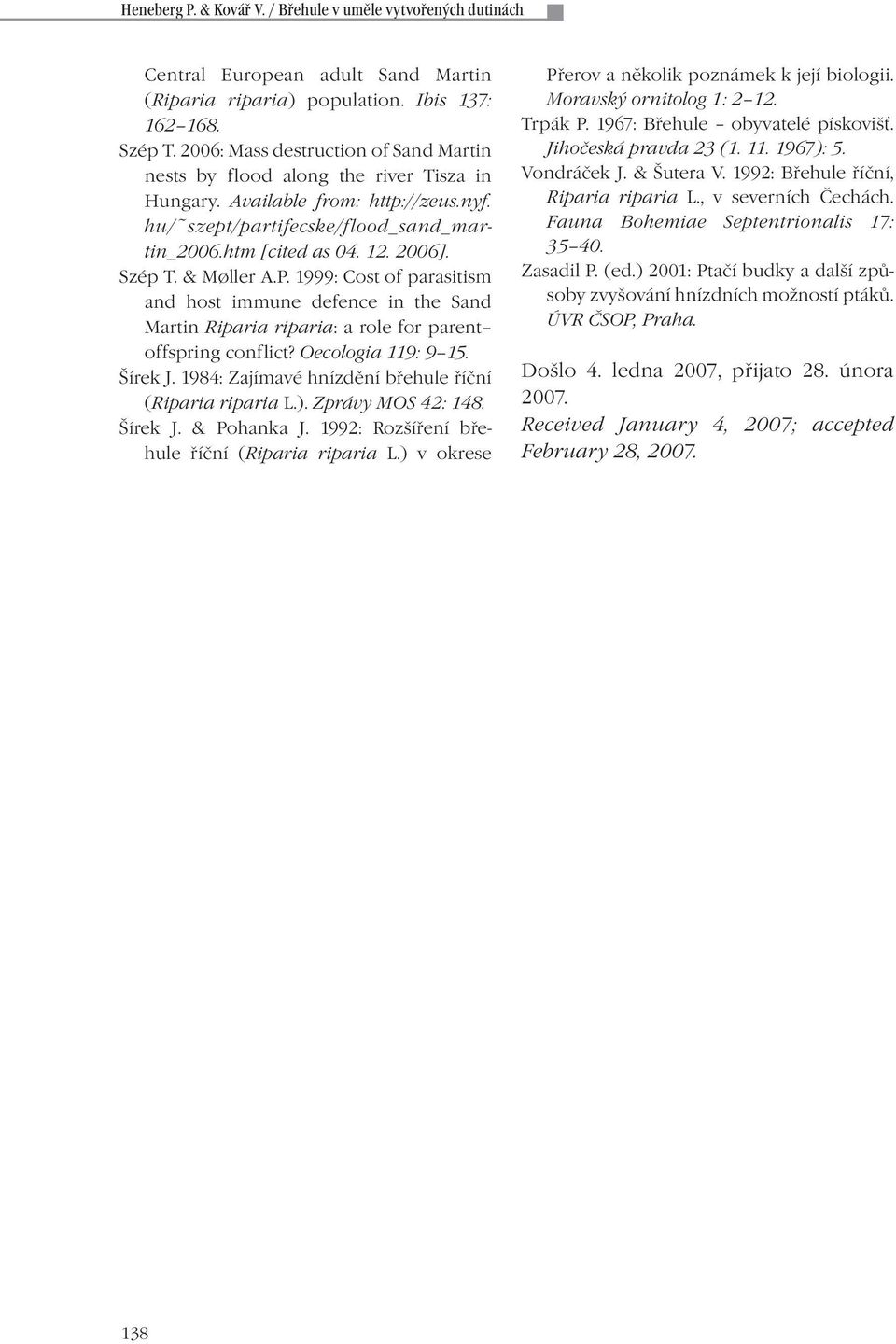 Szép T. & Møller A.P. 1999: Cost of parasitism and host immune defence in the Sand Martin Riparia riparia: a role for parent offspring conflict? Oecologia 119: 9 15. Šírek J.