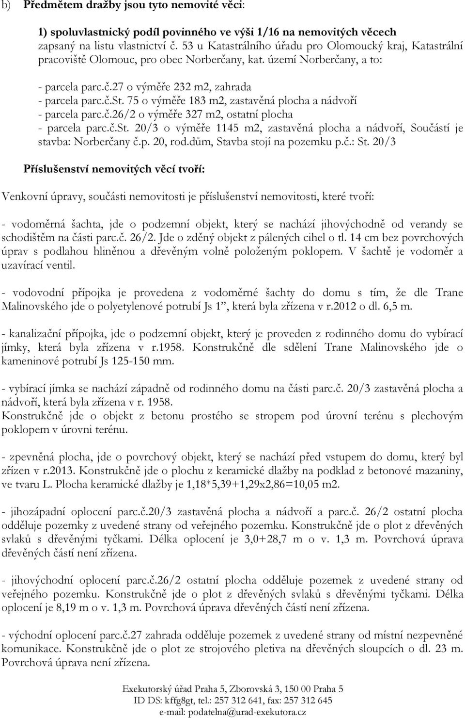 č.26/2 o výměře 327 m2, ostatní plocha - parcela parc.č.st. 20/3 o výměře 1145 m2, zastavěná plocha a nádvoří, Součástí je stavba: Norberčany č.p. 20, rod.dům, Stavba stojí na pozemku p.č.: St.