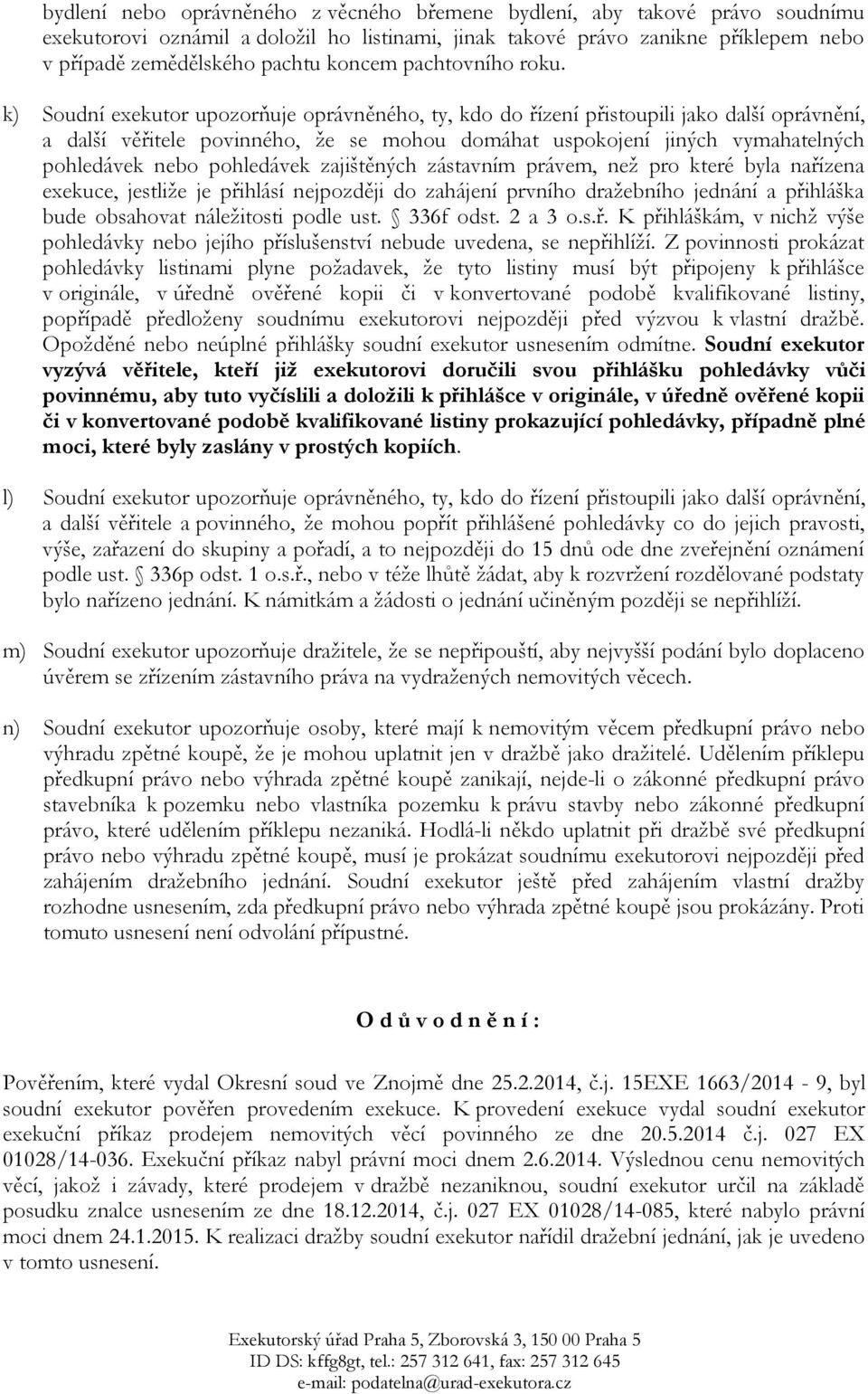 k) Soudní exekutor upozorňuje oprávněného, ty, kdo do řízení přistoupili jako další oprávnění, a další věřitele povinného, že se mohou domáhat uspokojení jiných vymahatelných pohledávek nebo