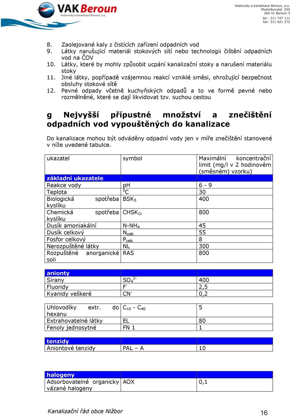 Pevné odpady včetně kuchyňských odpadů a to ve formě pevné nebo rozmělněné, které se dají likvidovat tzv.