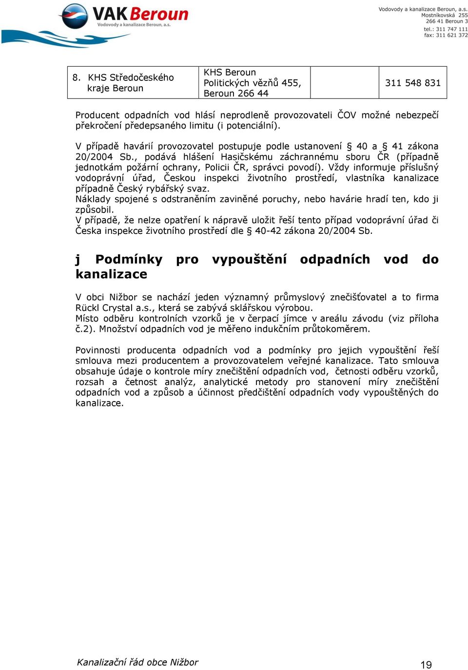 , podává hlášení Hasičskému záchrannému sboru ČR (případně jednotkám požární ochrany, Policii ČR, správci povodí).