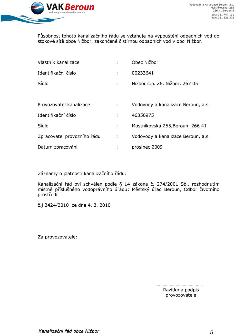 s. Datum zpracování : prosinec 2009 Záznamy o platnosti kanalizačního řádu: Kanalizační řád byl schválen podle 14 zákona č. 274/2001 Sb.