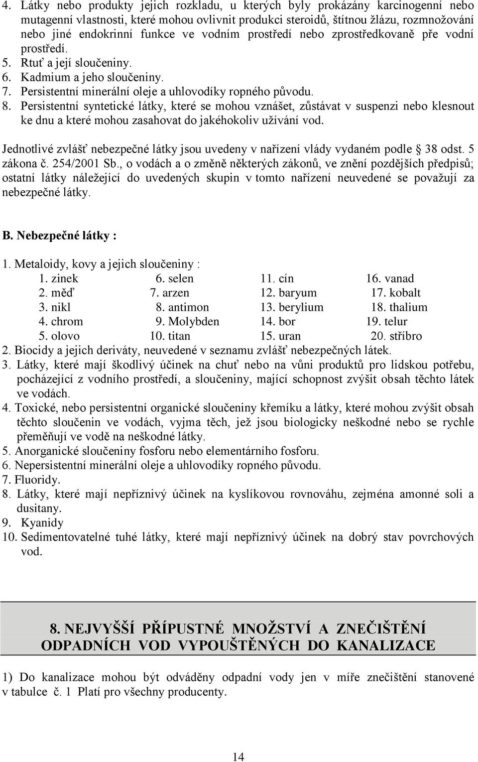 Persistentní syntetické látky, které se mohou vznášet, zůstávat v suspenzi nebo klesnout ke dnu a které mohou zasahovat do jakéhokoliv užívání vod.