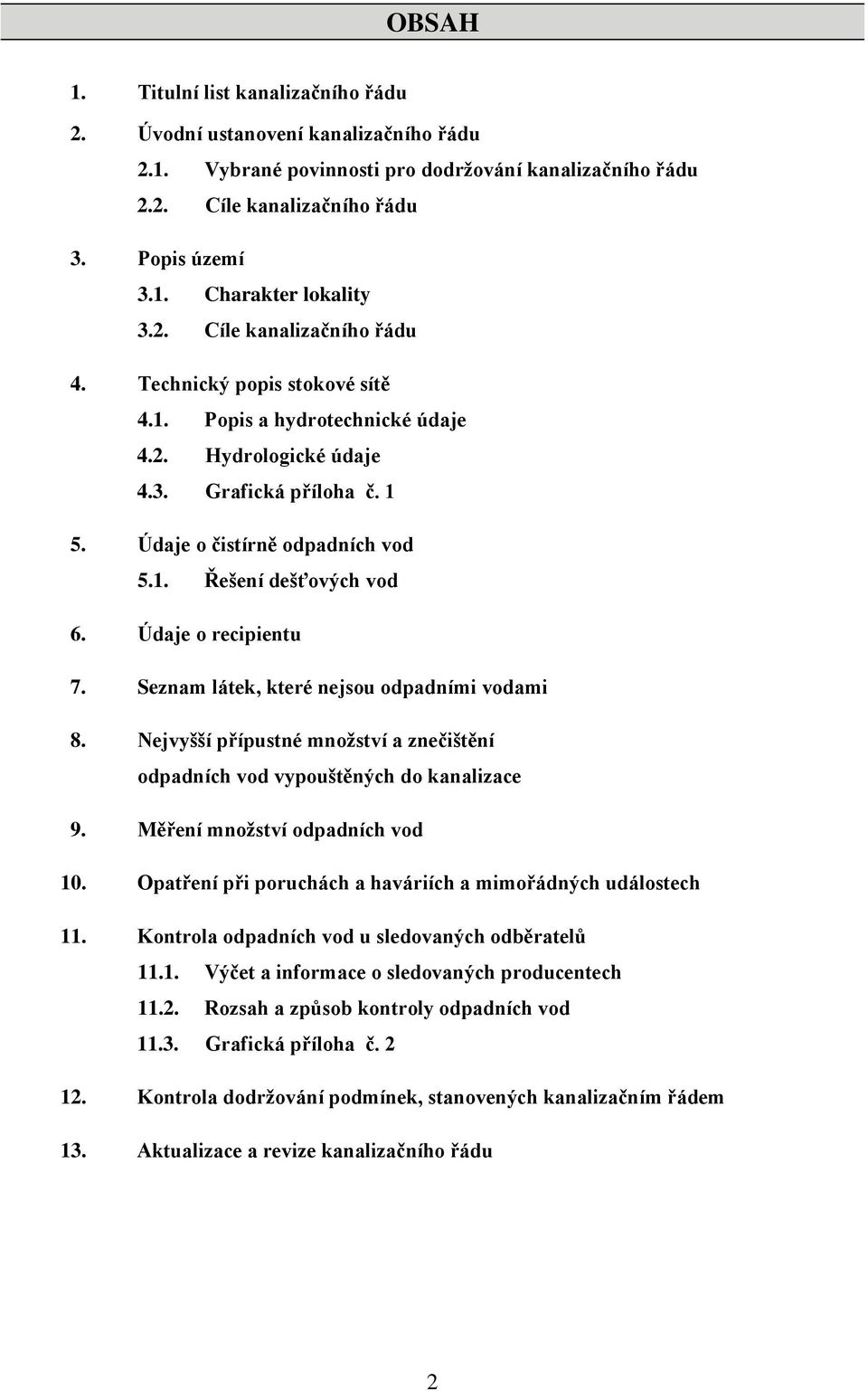 Údaje o recipientu 7. Seznam látek, které nejsou odpadními vodami 8. Nejvyšší přípustné množství a znečištění odpadních vod vypouštěných do kanalizace 9. Měření množství odpadních vod 10.