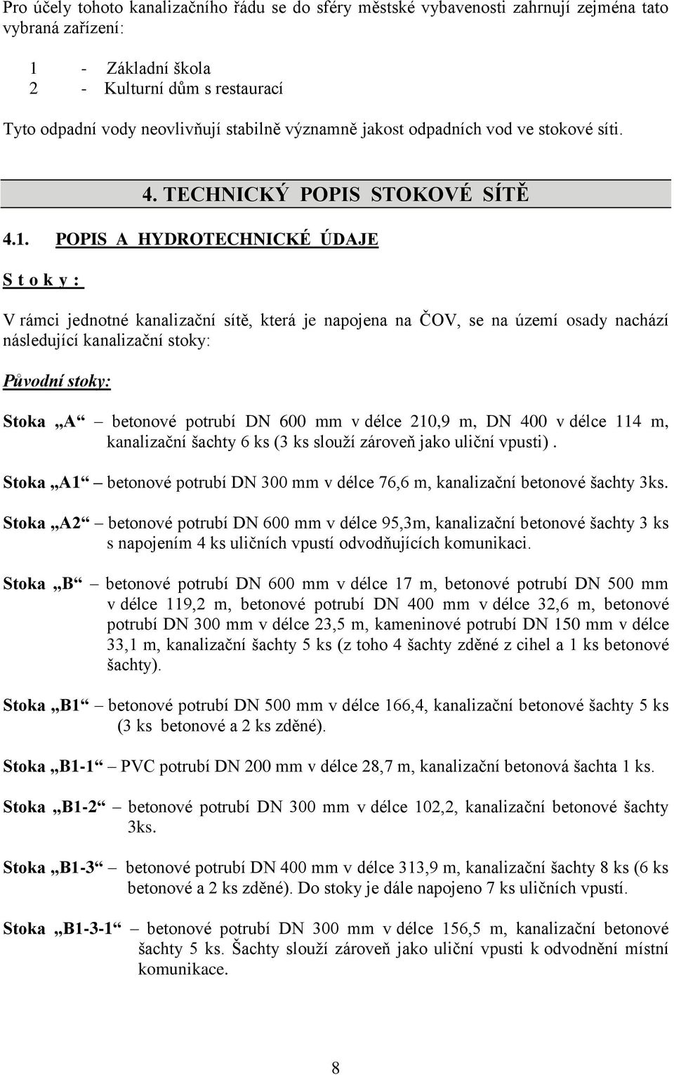 POPIS A HYDROTECHNICKÉ ÚDAJE S t o k y : V rámci jednotné kanalizační sítě, která je napojena na ČOV, se na území osady nachází následující kanalizační stoky: Původní stoky: Stoka A betonové potrubí