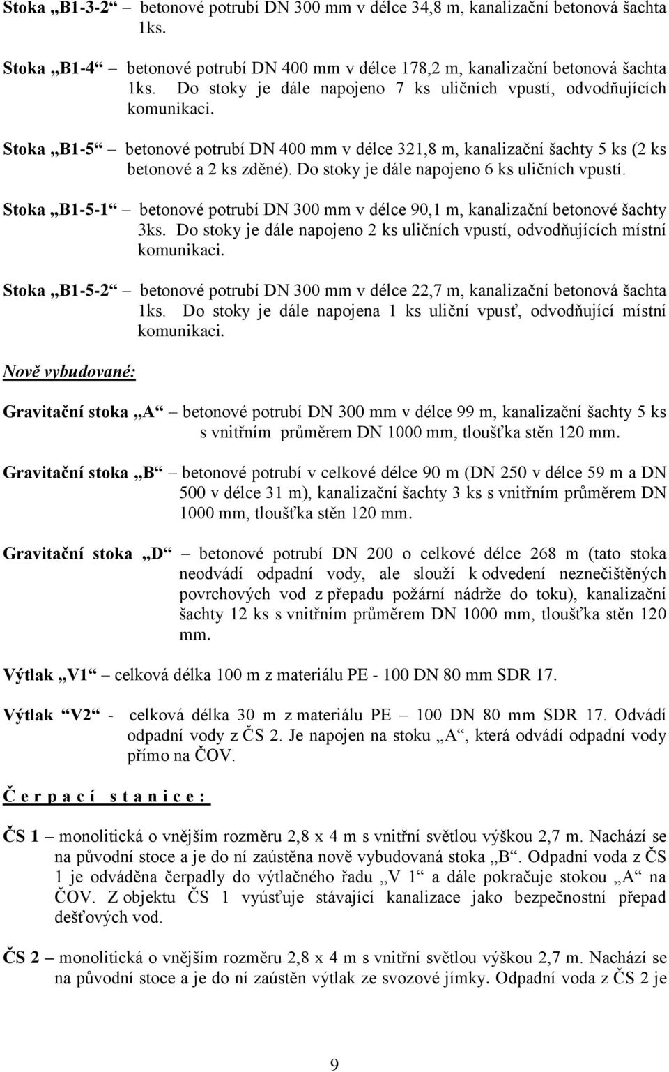 Do stoky je dále napojeno 6 ks uličních vpustí. Stoka B1-5-1 betonové potrubí DN 300 mm v délce 90,1 m, kanalizační betonové šachty 3ks.