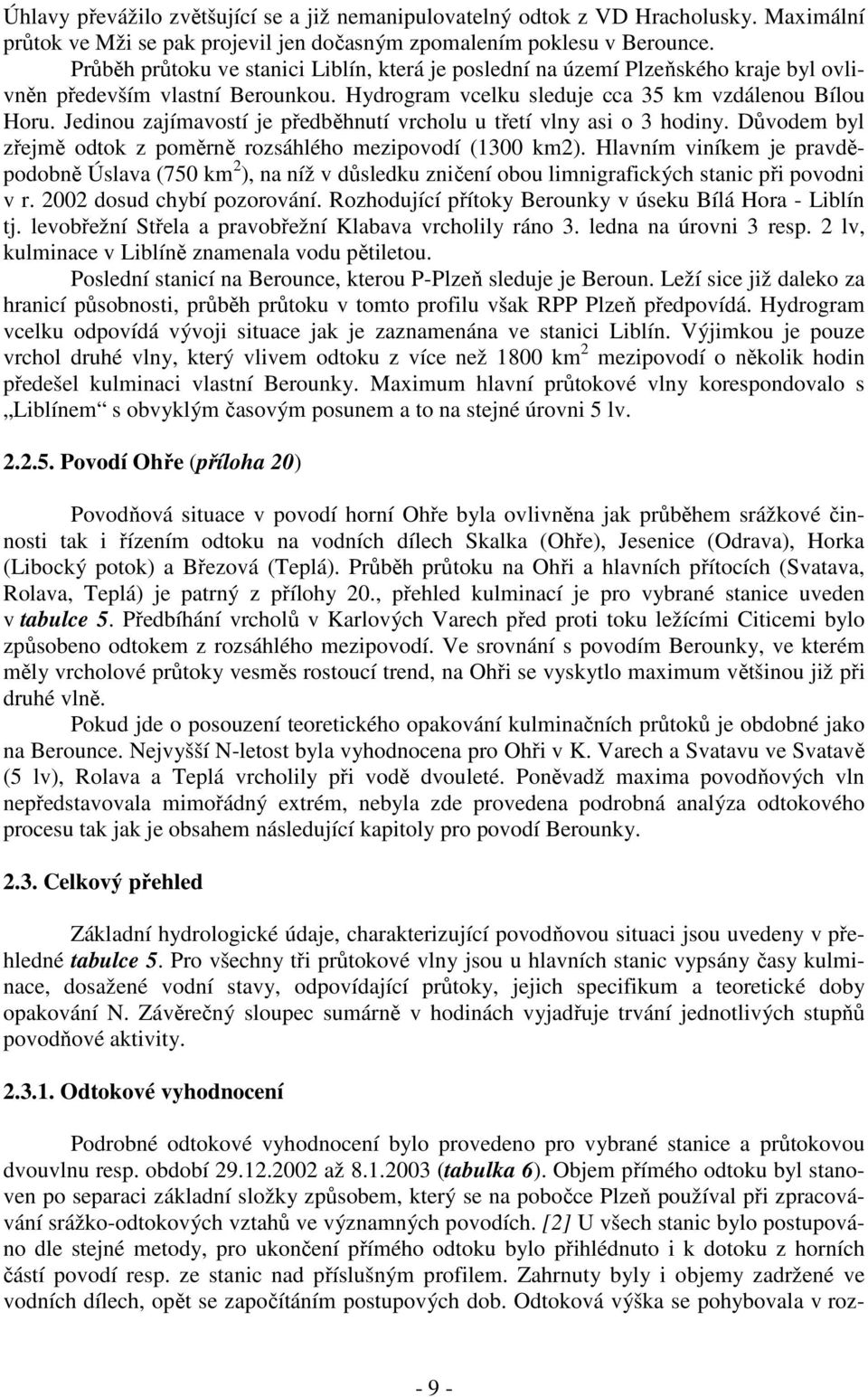 Jedinou zajímavostí je předběhnutí vrcholu u třetí vlny asi o 3 hodiny. Důvodem byl zřejmě odtok z poměrně rozsáhlého mezipovodí (1300 km2).