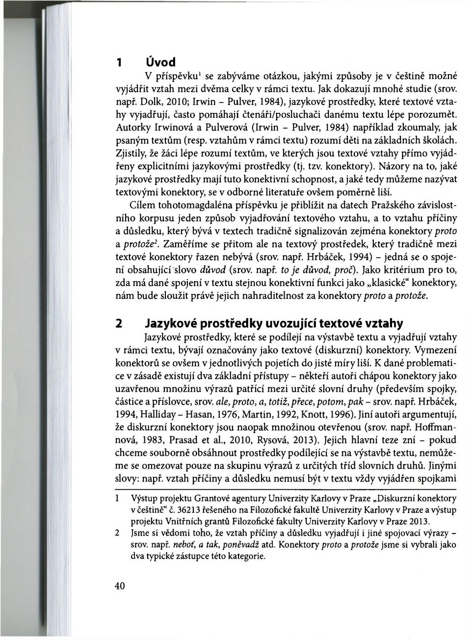 Autorky Irwinová a Pulverová (Irwin - Pulver, 984) například zkoumaly, jak psaným textům (resp. vztahům v rámci textu) rozumí děti na základních školách.