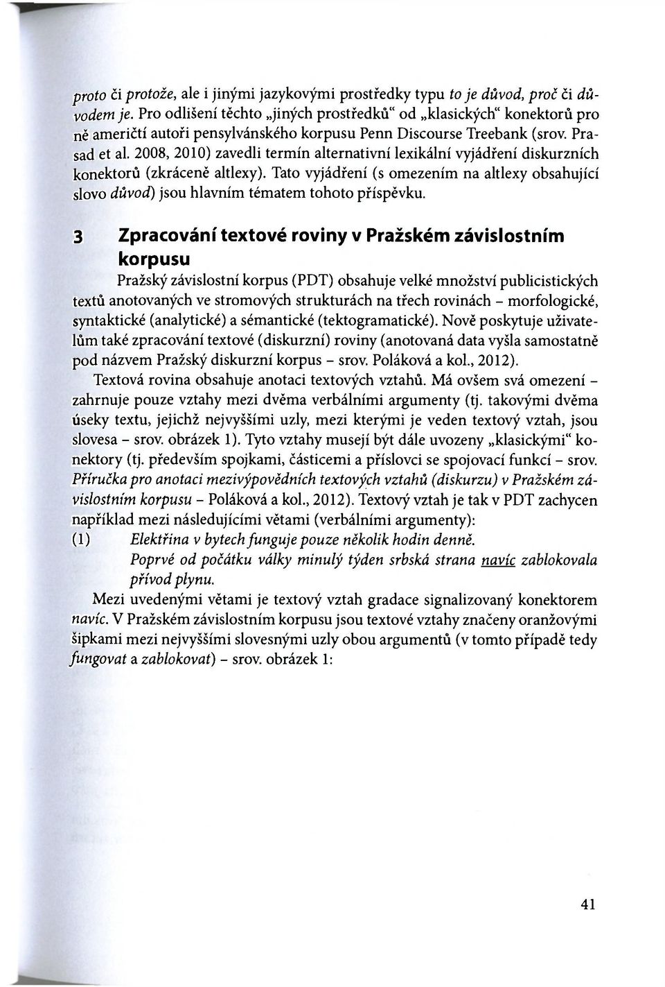 2008, 200) zavedli termín alternativní lexikální vyjádření diskurzních konektorů (zkráceně altlexy).