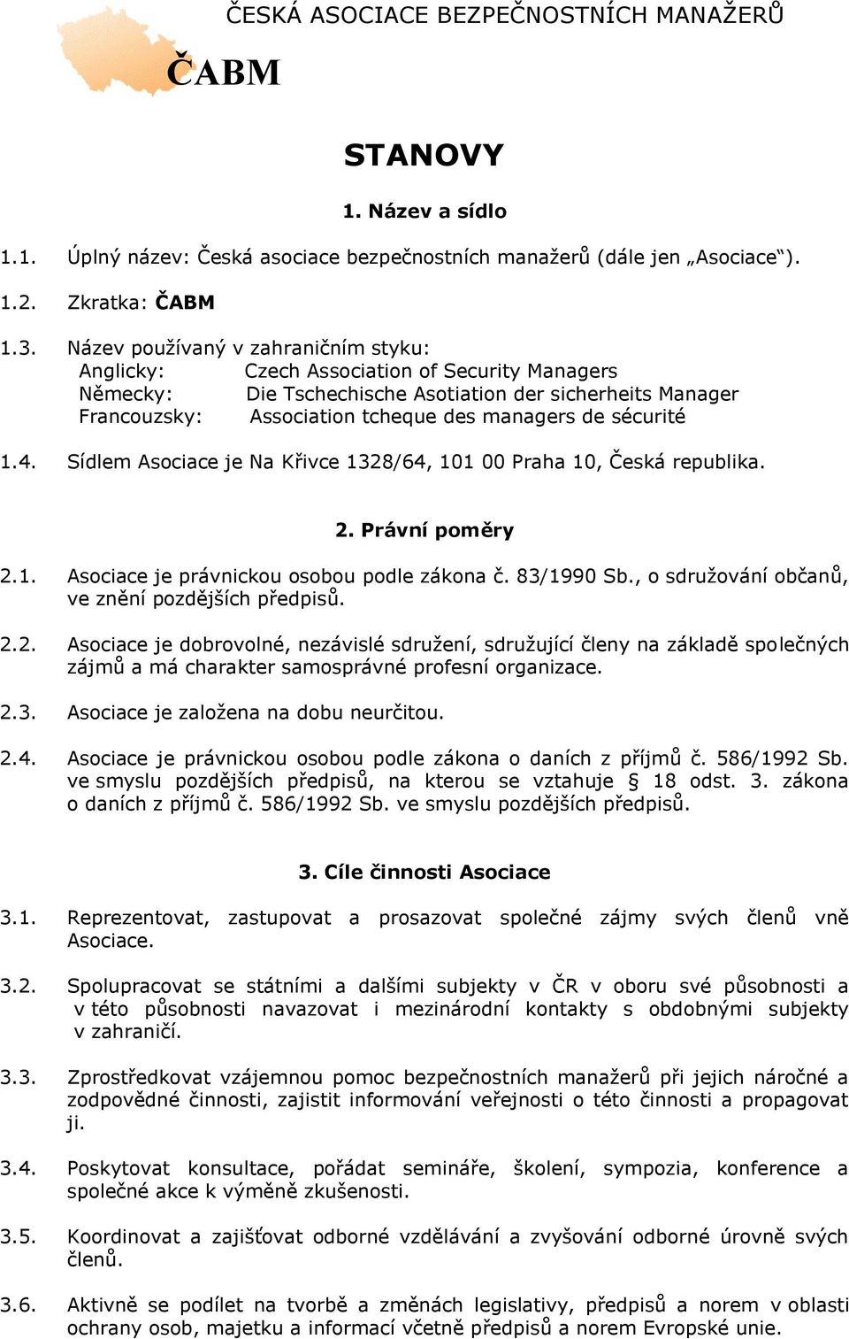 sécurité 1.4. Sídlem Asociace je Na Křivce 1328/64, 101 00 Praha 10, Česká republika. 2. Právní poměry 2.1. Asociace je právnickou osobou podle zákona č. 83/1990 Sb.