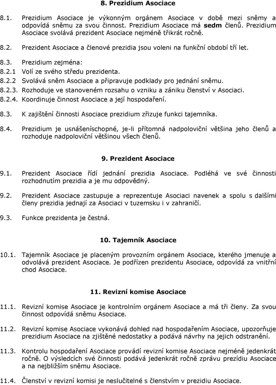 8.2.2 Svolává sněm Asociace a připravuje podklady pro jednání sněmu. 8.2.3. Rozhoduje ve stanoveném rozsahu o vzniku a zániku členství v Asociaci. 8.2.4.