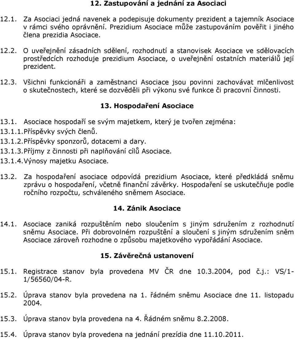 2. O uveřejnění zásadních sdělení, rozhodnutí a stanovisek Asociace ve sdělovacích prostředcích rozhoduje prezidium Asociace, o uveřejnění ostatních materiálů její prezident. 12.3.