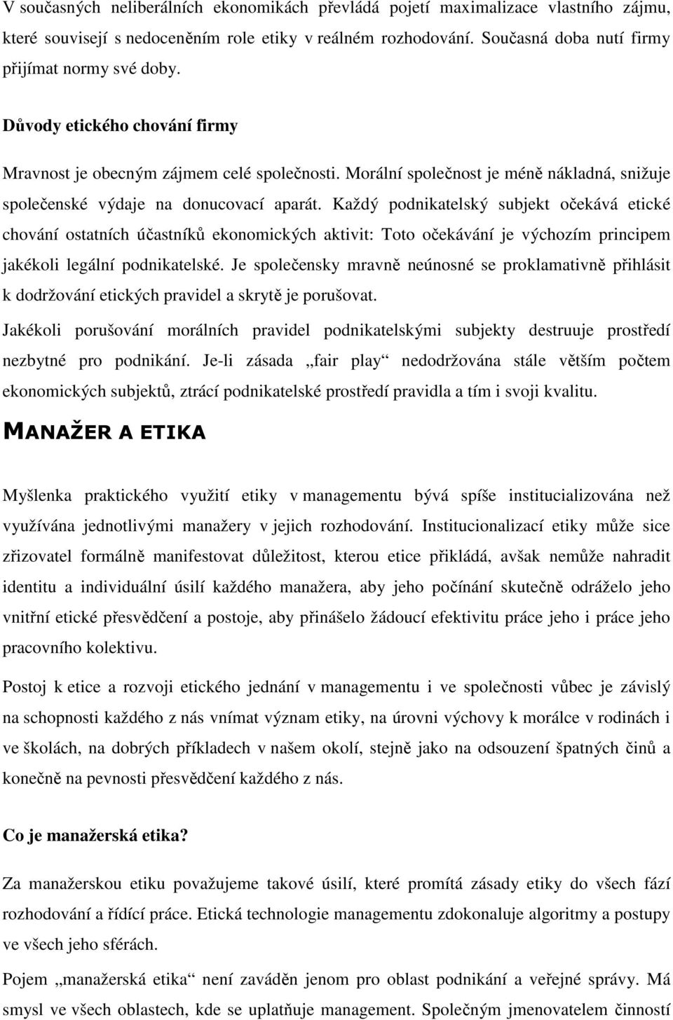 Každý podnikatelský subjekt očekává etické chování ostatních účastníků ekonomických aktivit: Toto očekávání je výchozím principem jakékoli legální podnikatelské.