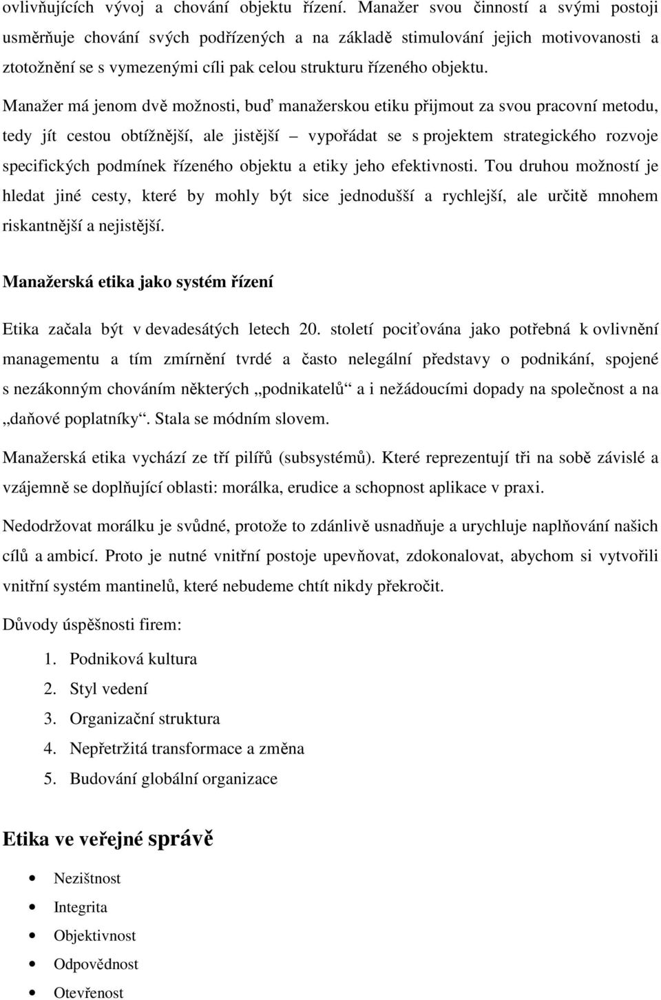 Manažer má jenom dvě možnosti, buď manažerskou etiku přijmout za svou pracovní metodu, tedy jít cestou obtížnější, ale jistější vypořádat se s projektem strategického rozvoje specifických podmínek