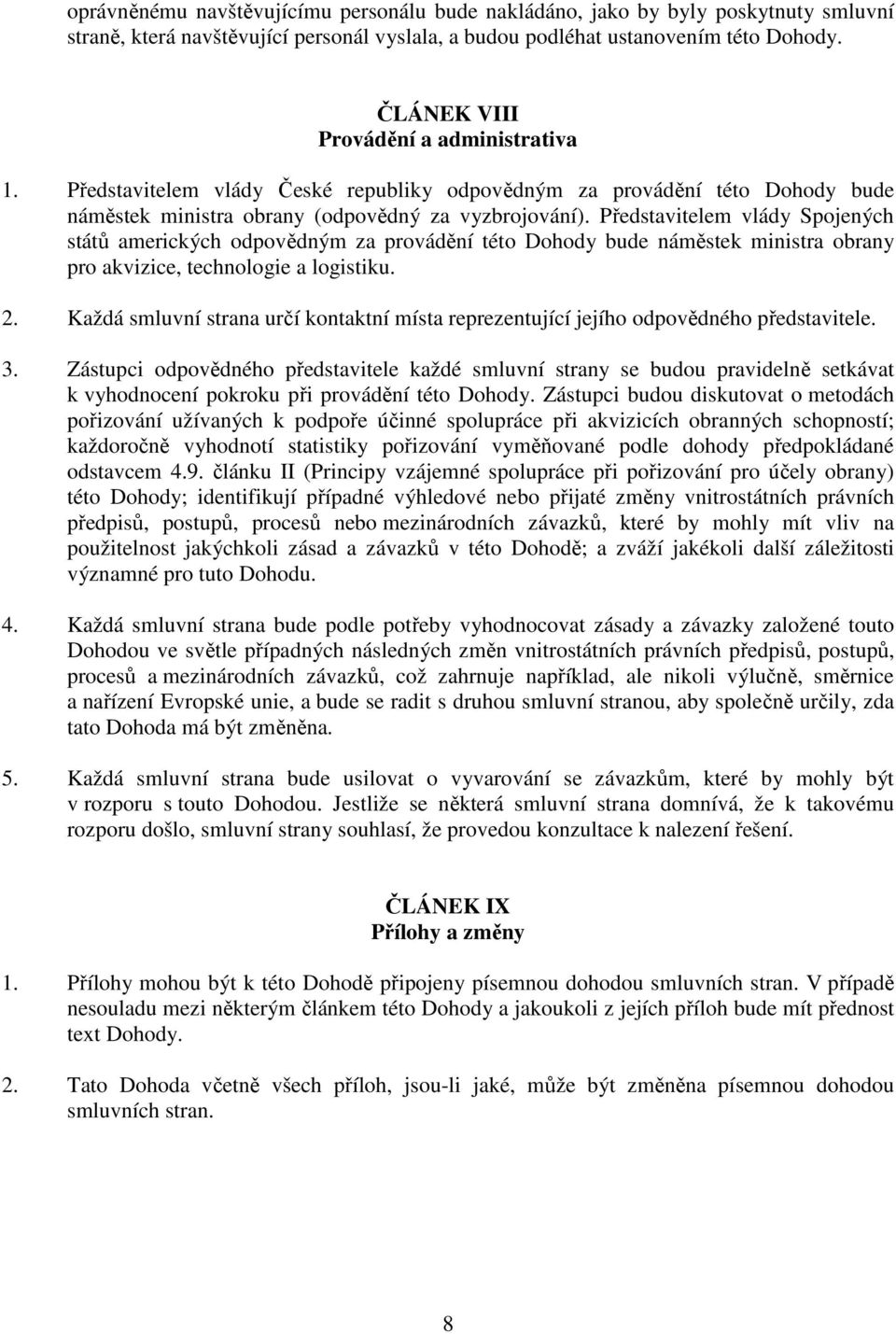 Představitelem vlády Spojených států amerických odpovědným za provádění této Dohody bude náměstek ministra obrany pro akvizice, technologie a logistiku. 2.