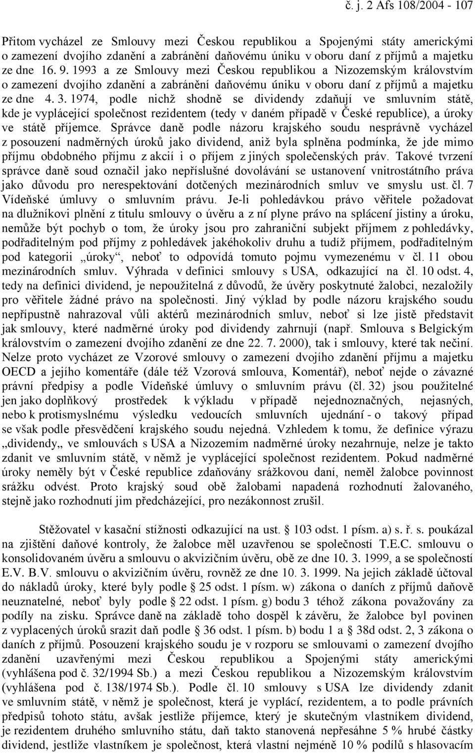 1974, podle nichž shodně se dividendy zdaňují ve smluvním státě, kde je vyplácející společnost rezidentem (tedy v daném případě v České republice), a úroky ve státě příjemce.