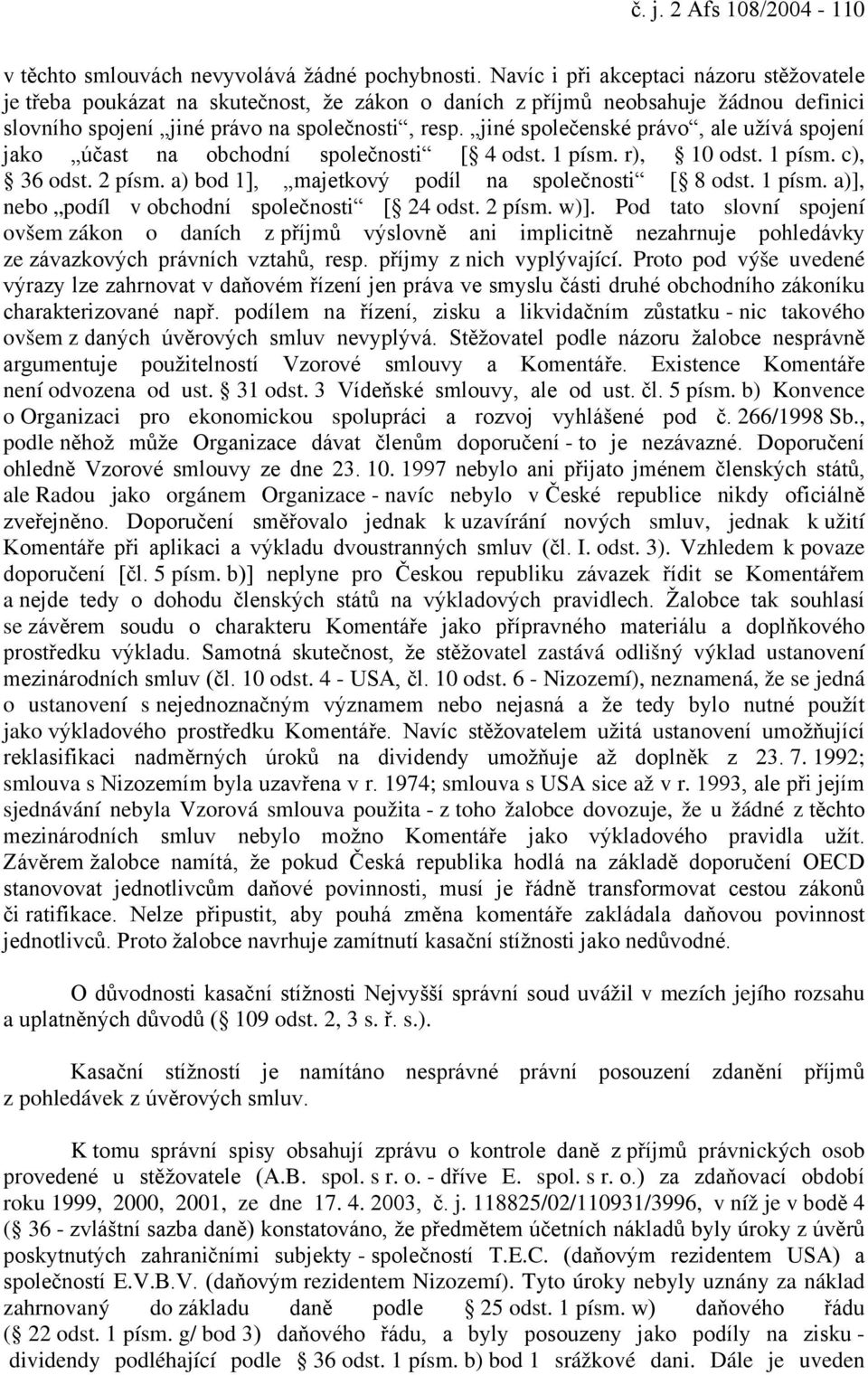 jiné společenské právo, ale užívá spojení jako účast na obchodní společnosti [ 4 odst. 1 písm. r), 10 odst. 1 písm. c), 36 odst. 2 písm. a) bod 1], majetkový podíl na společnosti [ 8 odst. 1 písm. a)], nebo podíl v obchodní společnosti [ 24 odst.