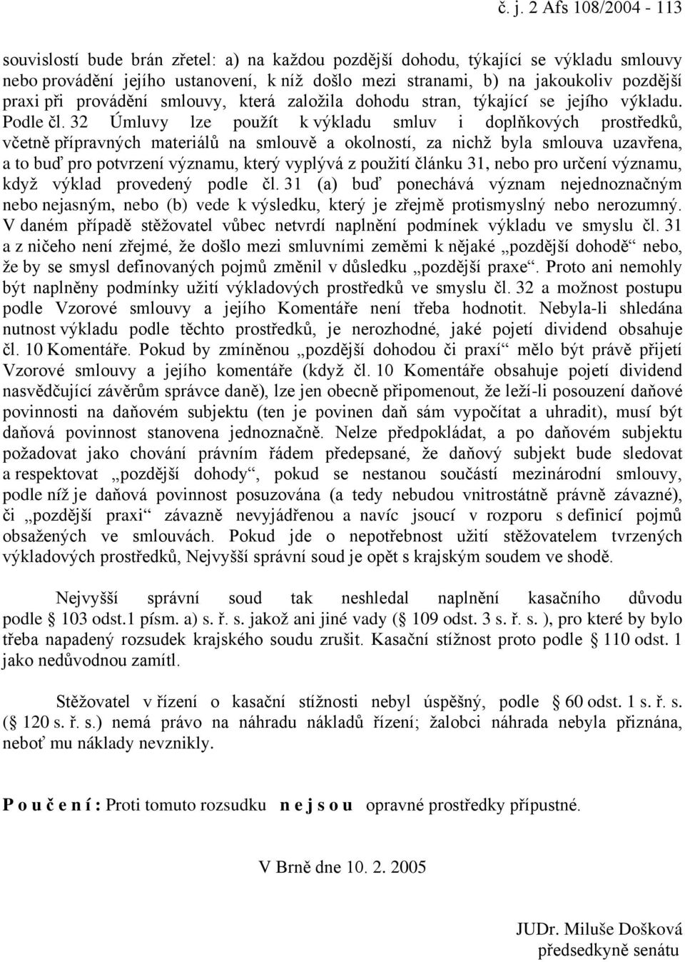 32 Úmluvy lze použít k výkladu smluv i doplňkových prostředků, včetně přípravných materiálů na smlouvě a okolností, za nichž byla smlouva uzavřena, a to buď pro potvrzení významu, který vyplývá z