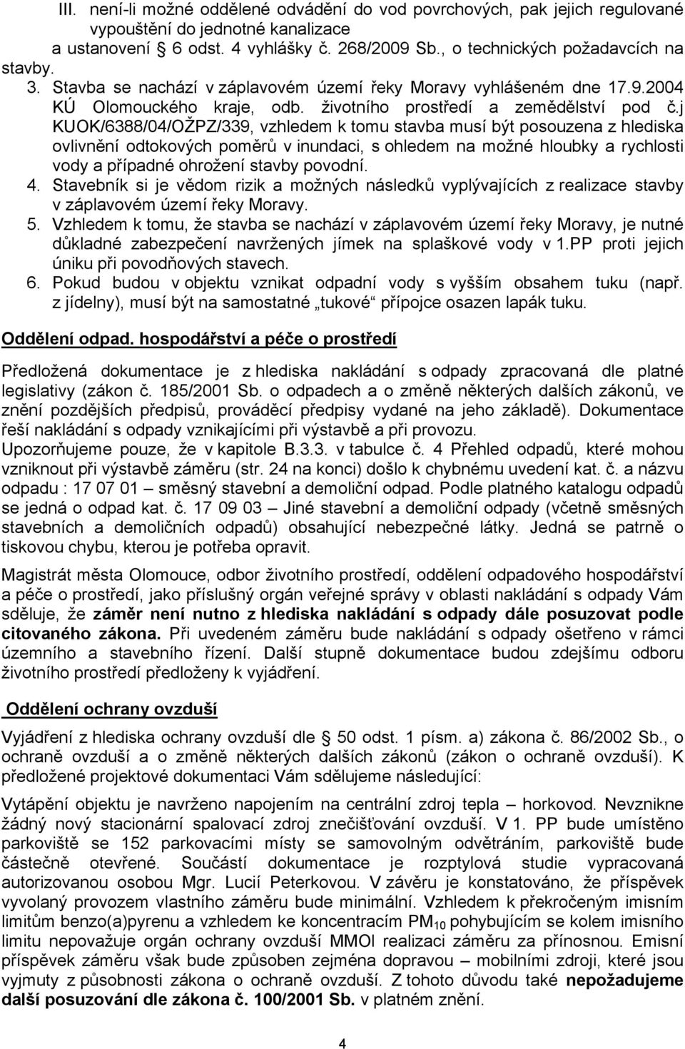 j KUOK/6388/04/OŽPZ/339, vzhledem k tomu stavba musí být posouzena z hlediska ovlivnění odtokových poměrů v inundaci, s ohledem na možné hloubky a rychlosti vody a případné ohrožení stavby povodní. 4.