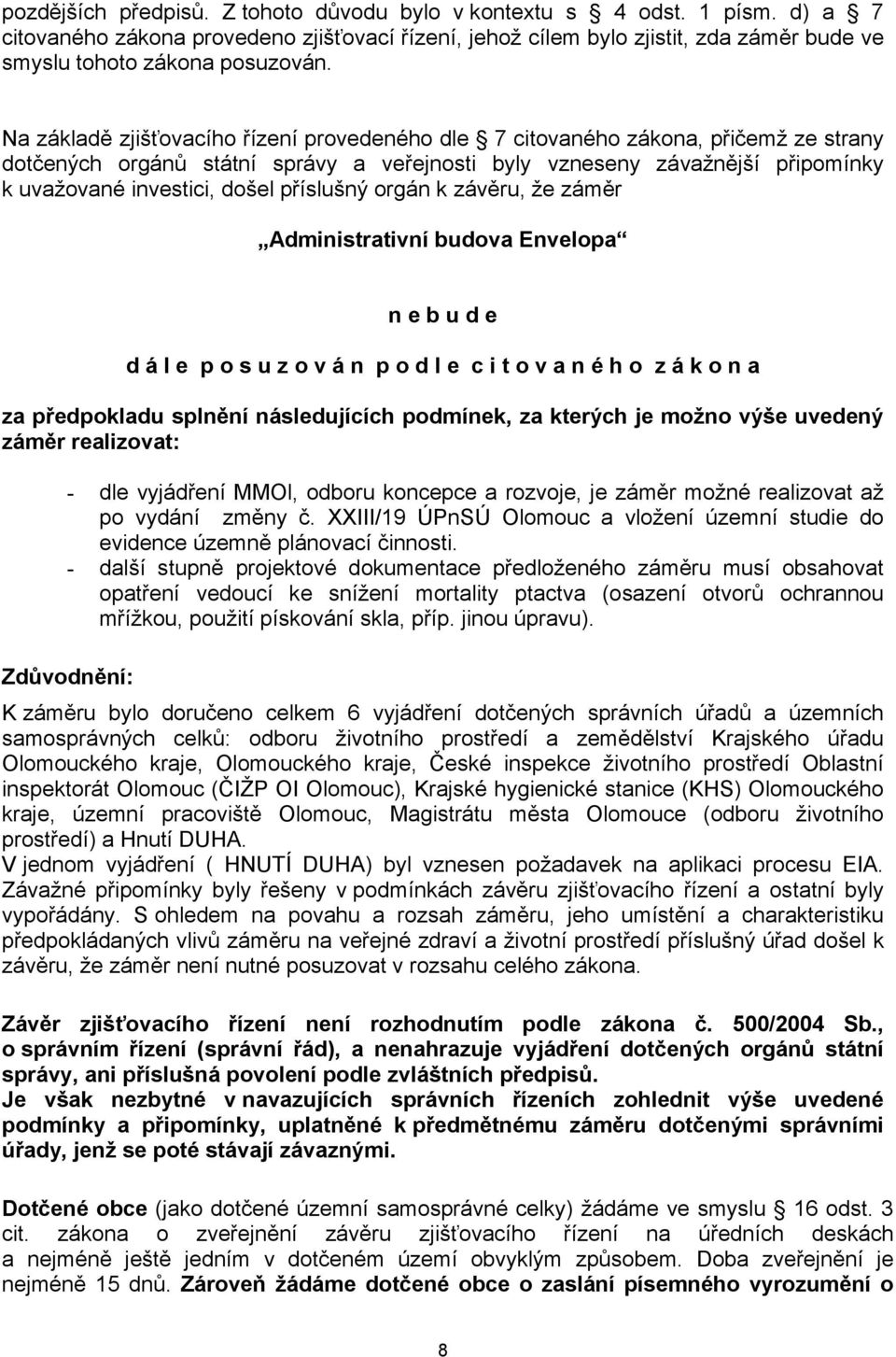 příslušný orgán k závěru, že záměr Administrativní budova Envelopa n e b u d e d á l e p o s u z o v á n p o d l e c i t o v a n é h o z á k o n a za předpokladu splnění následujících podmínek, za