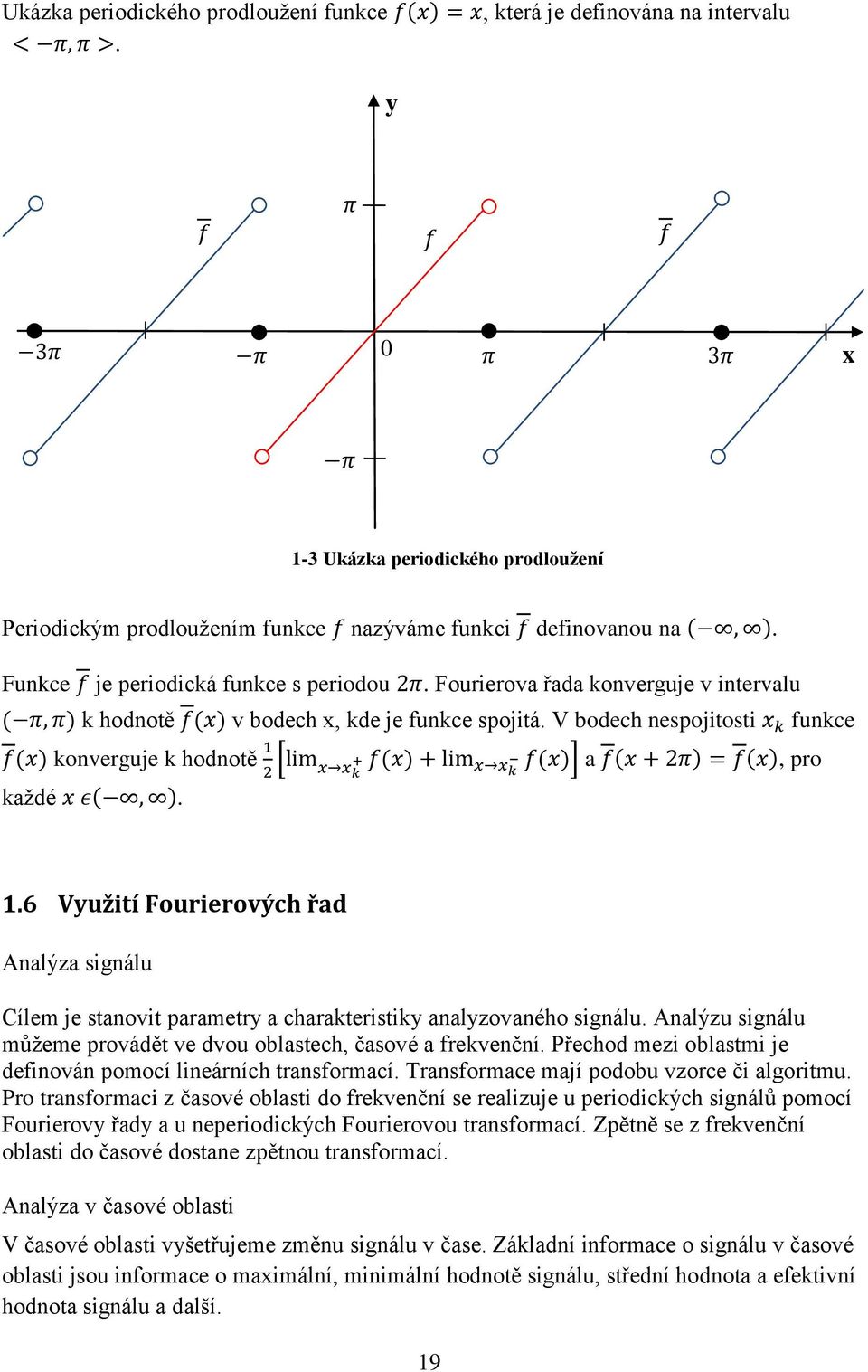 6 Využití Fourierových řad Analýza signálu Cílem je stanovit parametry a charakteristiky analyzovaného signálu. Analýzu signálu můžeme provádět ve dvou oblastech, časové a frekvenční.