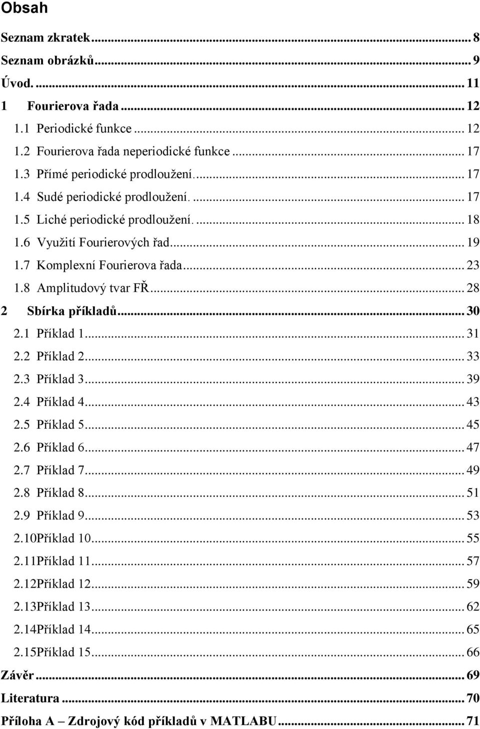 2 Příklad 2... 33 2.3 Příklad 3... 39 2.4 Příklad 4... 43 2.5 Příklad 5... 45 2.6 Příklad 6... 47 2.7 Příklad 7... 49 2.8 Příklad 8... 51 2.9 Příklad 9... 53 2.10 Příklad 10... 55 2.11 Příklad 11.