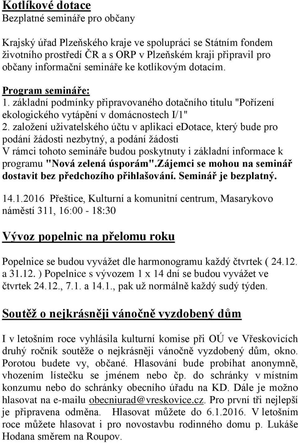 založení uživatelského účtu v aplikaci edotace, který bude pro podání žádosti nezbytný, a podání žádosti V rámci tohoto semináře budou poskytnuty i základní informace k programu "Nová zelená úsporám".